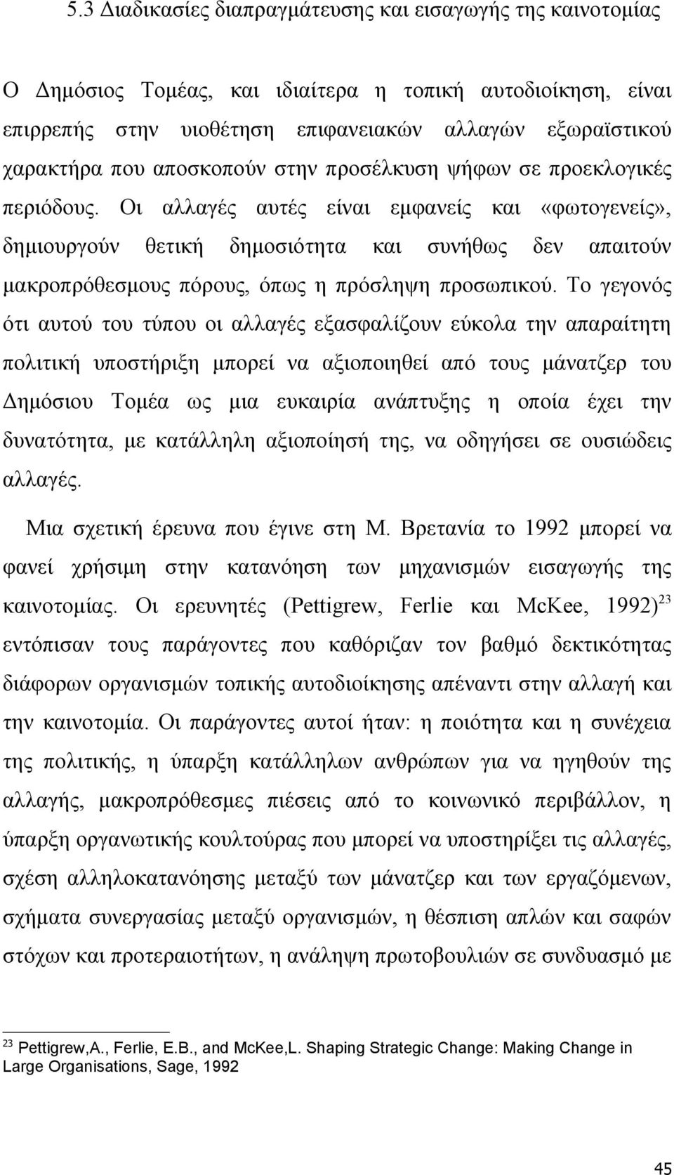 Οι αλλαγές αυτές είναι εμφανείς και «φωτογενείς», δημιουργούν θετική δημοσιότητα και συνήθως δεν απαιτούν μακροπρόθεσμους πόρους, όπως η πρόσληψη προσωπικού.