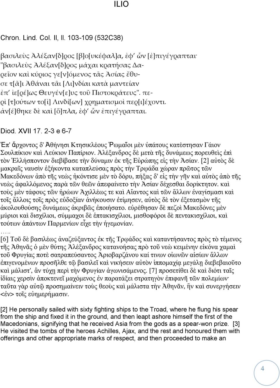 μαντείαν ἐπ ἰε[ρέ]ως Θευγέν[ε]υς τοῦ Πιστοκράτευς". περὶ [τ]ούτων το[ὶ] Λινδί[ων] χρηματισμοὶ περ[ι]έχοντι. ἀν[έ]θηκε δὲ καὶ [ὅ]πλα, ἐφ ὧν ἐπιγέγραπται. Diod. XVII 17.