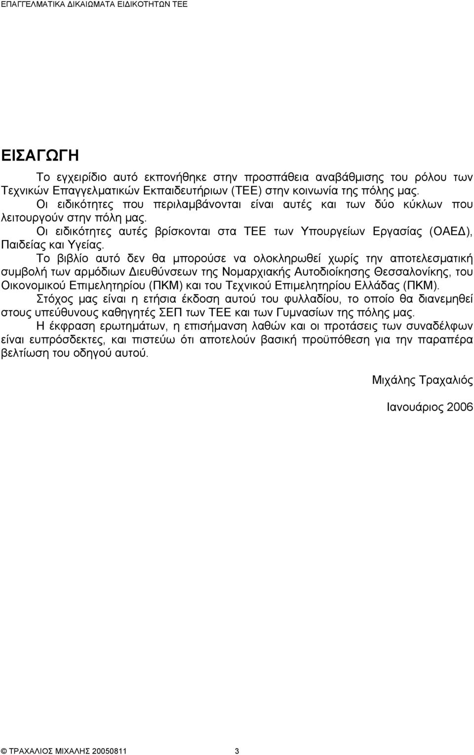 Το βιβλίο αυτό δεν θα µπορούσε να ολοκληρωθεί χωρίς την αποτελεσµατική συµβολή των αρµόδιων ιευθύνσεων της Νοµαρχιακής Αυτοδιοίκησης Θεσσαλονίκης, του Οικονοµικού Επιµελητηρίου (ΠΚΜ) και του Τεχνικού