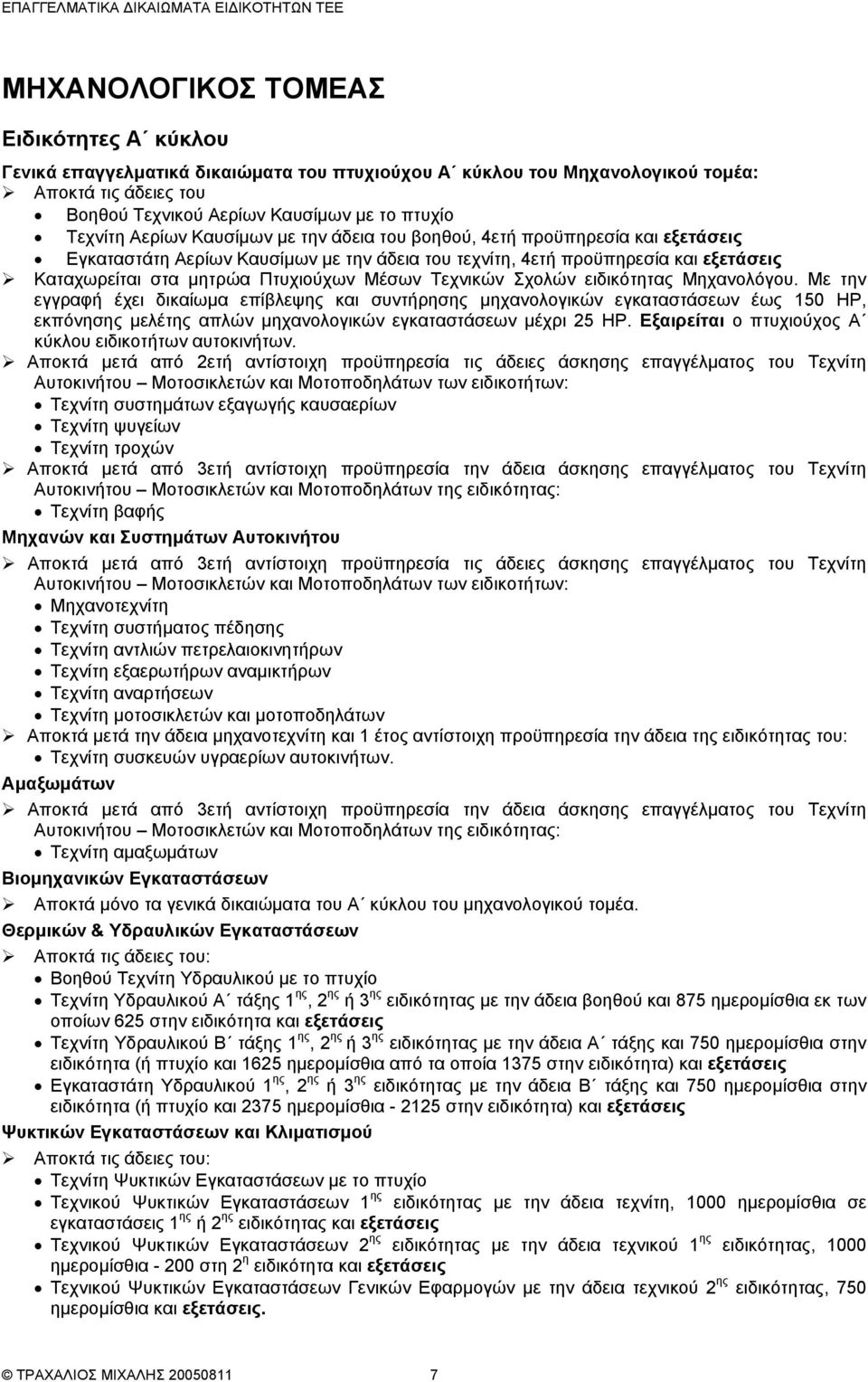 ειδικότητας Μηχανολόγου. Με την εγγραφή έχει δικαίωµα επίβλεψης και συντήρησης µηχανολογικών εγκαταστάσεων έως 150 ΗΡ, εκπόνησης µελέτης απλών µηχανολογικών εγκαταστάσεων µέχρι 25 ΗΡ.