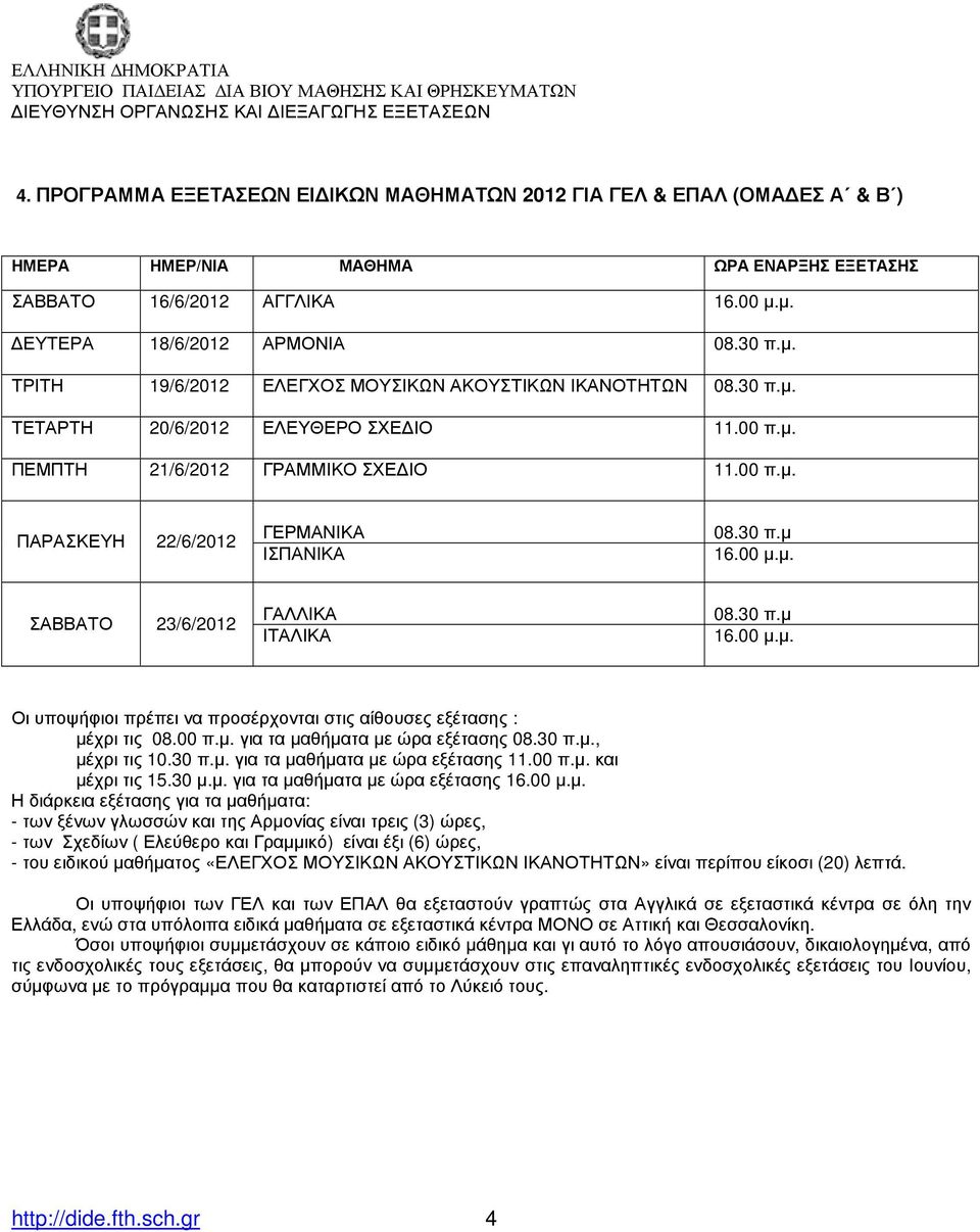 30 π.µ ΙΣΠΑΝΙΚΑ 16.00 µ.µ. ΣΑΒΒΑΤΟ 23/6/2012 ΓΑΛΛΙΚΑ 08.30 π.µ ΙΤΑΛΙΚΑ 16.00 µ.µ. Οι υποψήφιοι πρέπει να προσέρχονται στις αίθουσες εξέτασης : µέχρι τις 08.00 π.µ. για τα µαθήµατα µε ώρα εξέτασης 08.