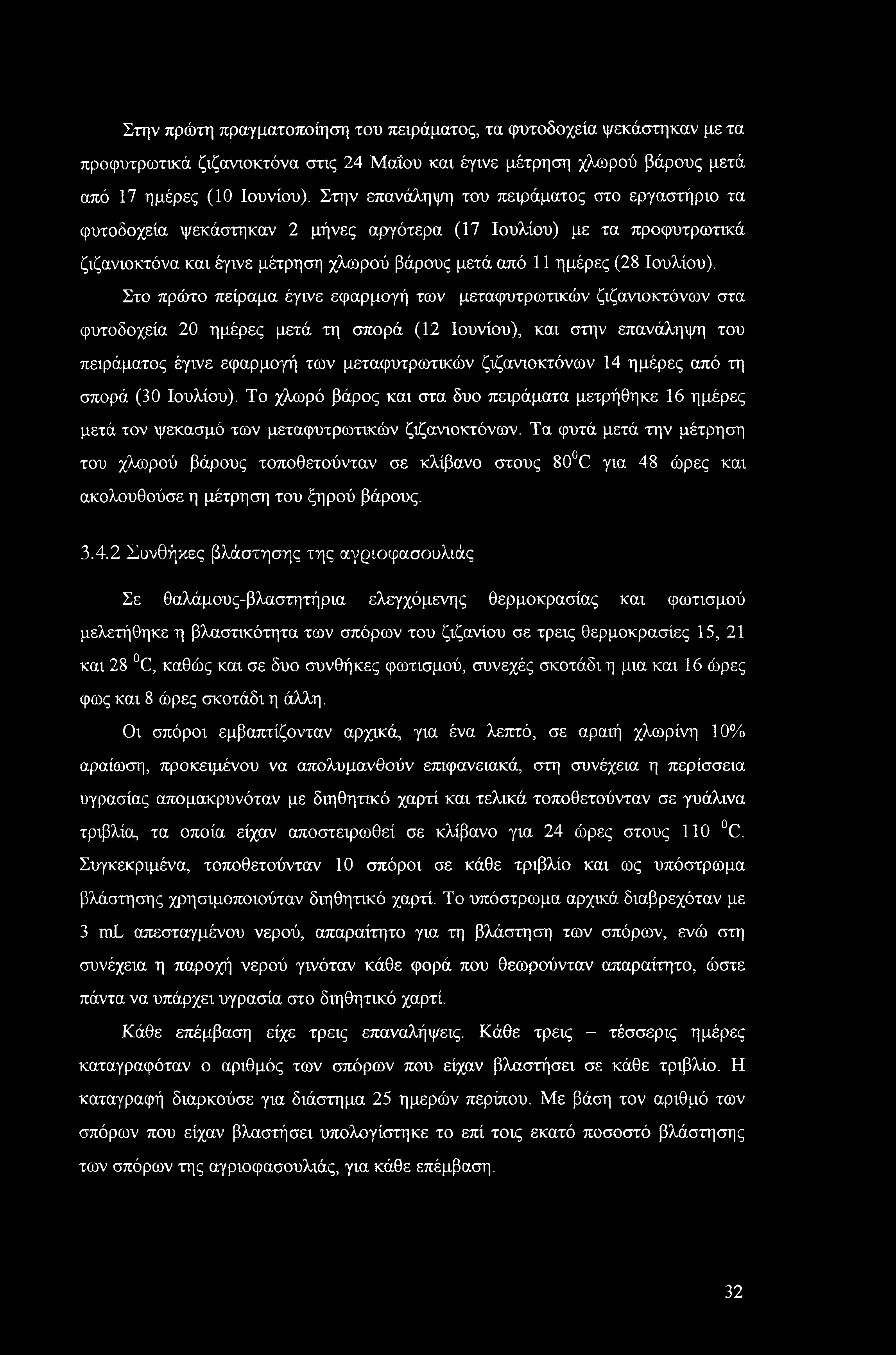 Στην πρώτη πραγματοποίηση του πειράματος, τα φυτοδοχεία ψεκάστηκαν με τα προφυτρωτικά ζιζανιοκτόνα στις 24 Μαΐου και έγινε μέτρηση χλωρού βάρους μετά από 17 ημέρες (10 Ιουνίου).