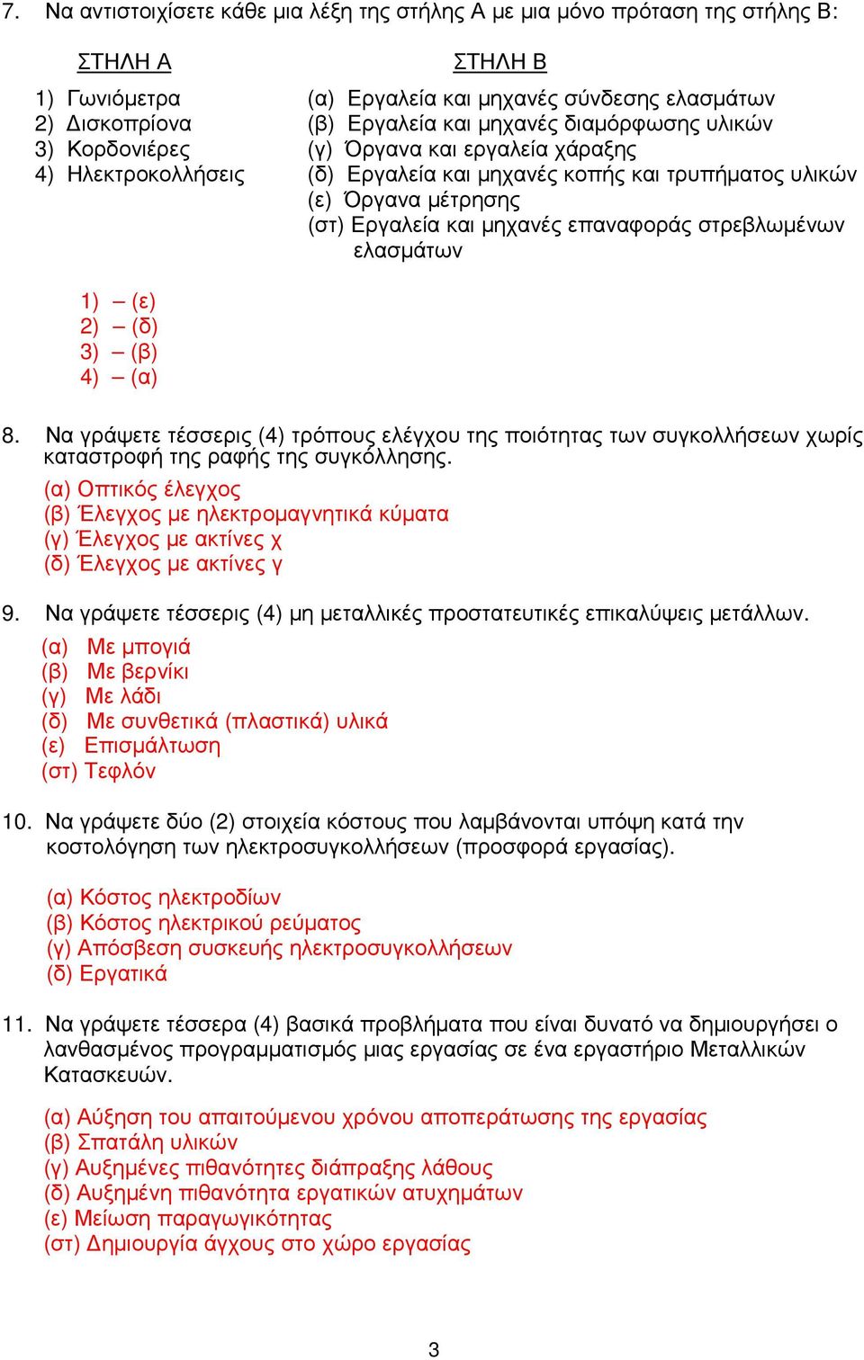 στρεβλωµένων ελασµάτων 1) (ε) 2) (δ) 3) (β) 4) (α) 8. Να γράψετε τέσσερις (4) τρόπους ελέγχου της ποιότητας των συγκολλήσεων χωρίς καταστροφή της ραφής της συγκόλλησης.