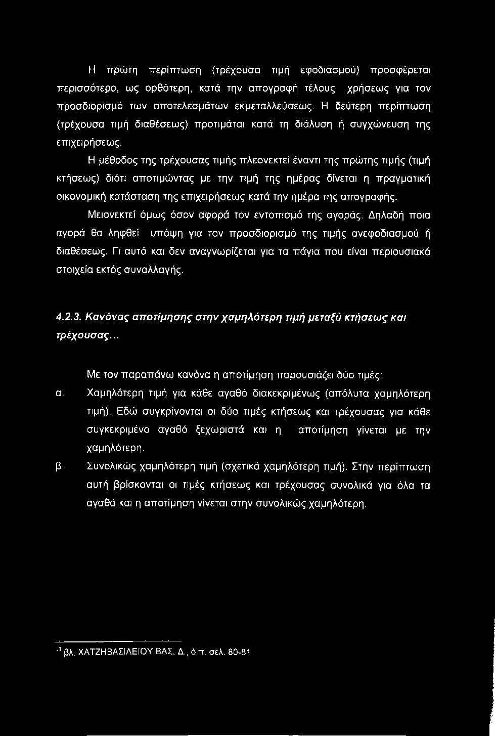 Η πρώτη περίπτωση (τρέχουσα τιμή εφοδιασμού) προσφέρεται περισσότερο, ως ορθότερη, κατά την απογραφή τέλους χρήσεως για τον προσδιορισμό των αποτελεσμάτων εκμεταλλεύσεως.