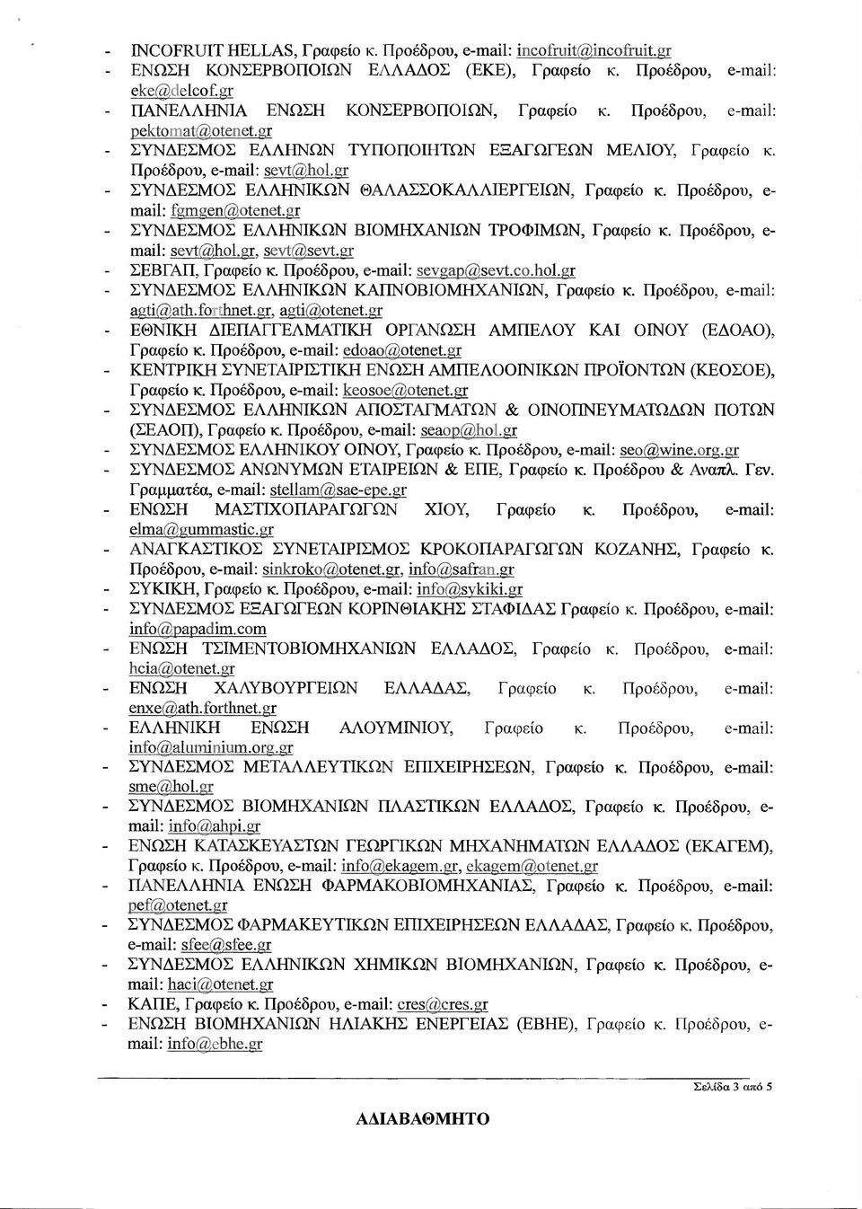 Προέδρού, e- mαί1: fϊmgen@atenet.gr ΣΥΝ ΕΣΜΟΣ ΕΛΛΗΝΙΚΩΝ ΒΙΟΜΗΧΑΝΙΩΝ ΤΡΟΦΙΜΩΝ, Γραφείο κ. Προέδρου, e- mαί1: sevt@hol.gr, sevt@sevt.$r - ΣΕΒΓΑΠ, Γραφείο κ. Προέδρου, e-mαίι: sevgαp@sevt.cο.hol.gr - ΣΥΝ ΕΣΜΟΣ ΕΛΛΗΝΙΚΩΝ ΚΑΠΝΟΒΙΟΜΗΧΑΝΙΩΝ, Γραφείο κ.