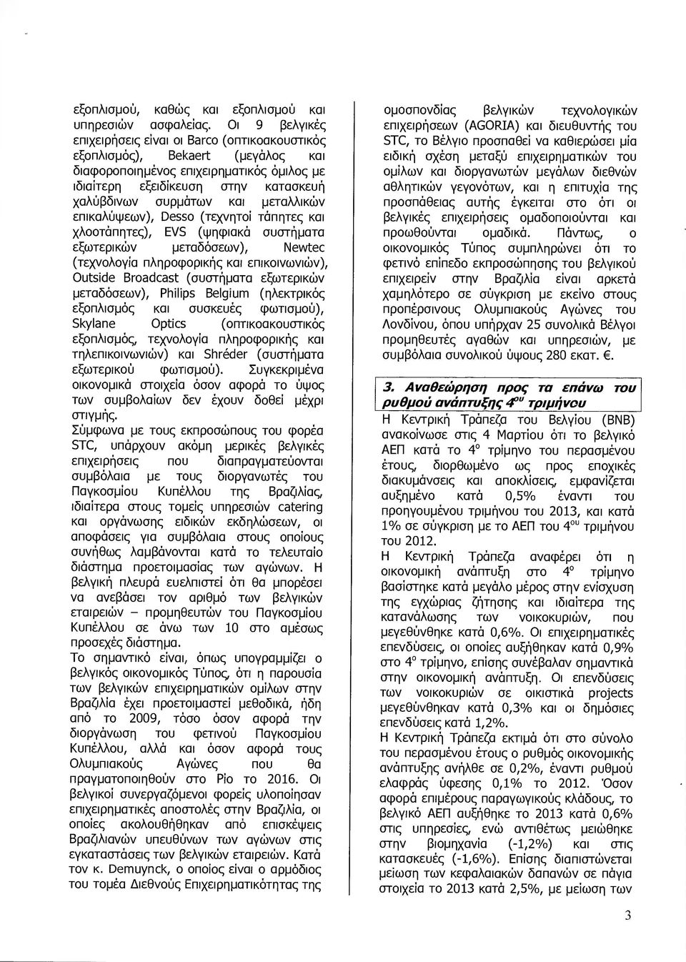 µεταλλικών επικαλύψεων), Desso (τεχνητοί τάπητες και χλοοτάπητες), Ε'/5 (ψηφιακά συστήµατα εξωτερικών µεταδόσεων), Ν1 (τεχνολογ ία πληροφορικής και επικοινωνιών), Outsίde Broadcast (συστήµατα