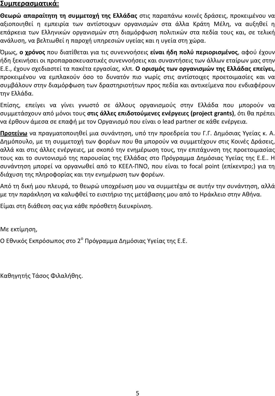 Όμως, ο χρόνος που διατίθεται για τις συνεννοήσεις είναι ήδη πολύ περιορισμένος, αφού έχουν ήδη ξεκινήσει οι προπαρασκευαστικές συνεννοήσεις και συναντήσεις των άλλων εταίρων μας στην Ε.