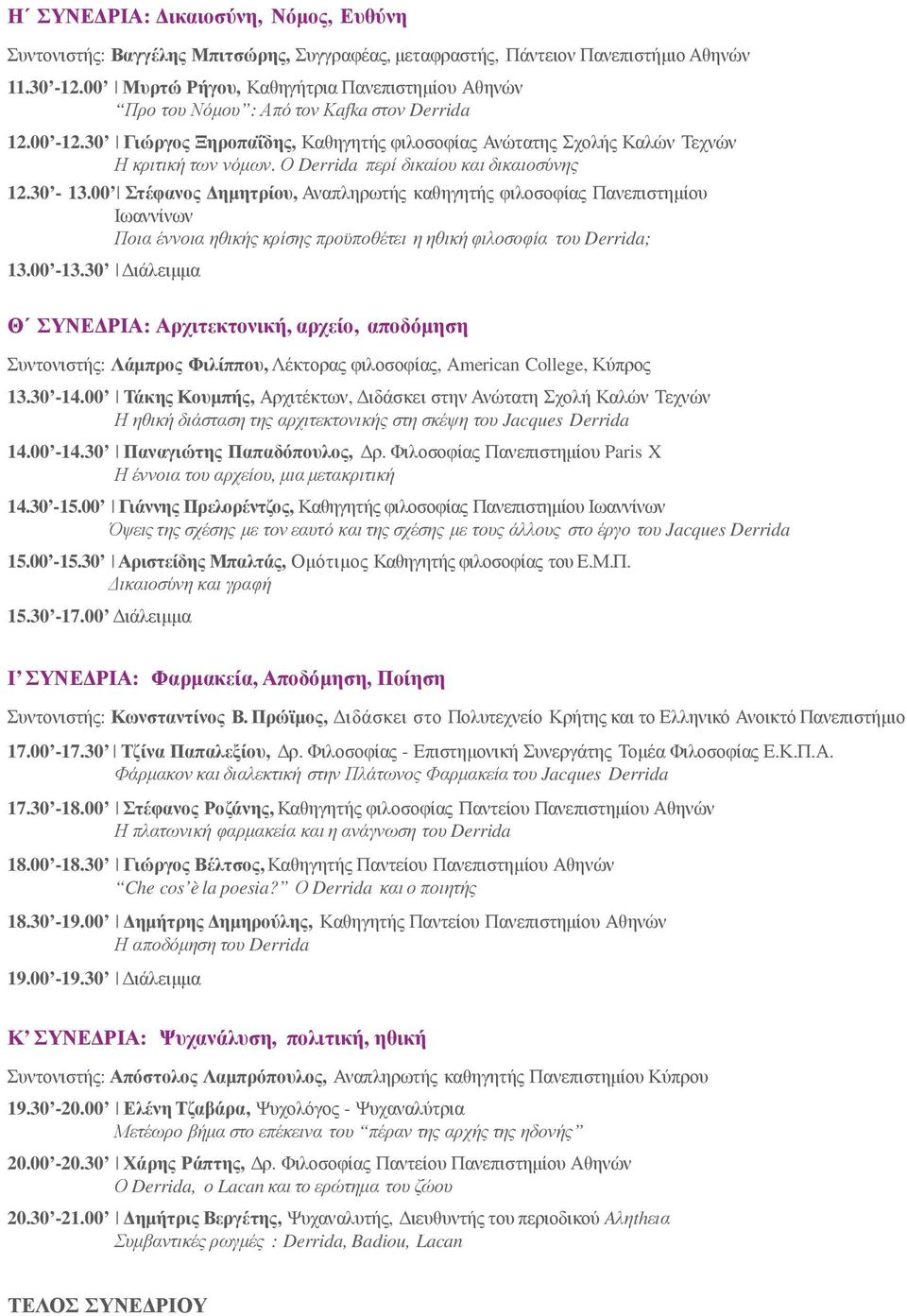 Ο Derrida περί δικαίου και δικαιοσύνης 12.30-13.00 Στέφανος ηµητρίου, Αναπληρωτής καθηγητής φιλοσοφίας Πανεπιστηµίου Ιωαννίνων Ποια έννοια ηθικής κρίσης προϋποθέτει η ηθική φιλοσοφία του Derrida; 13.