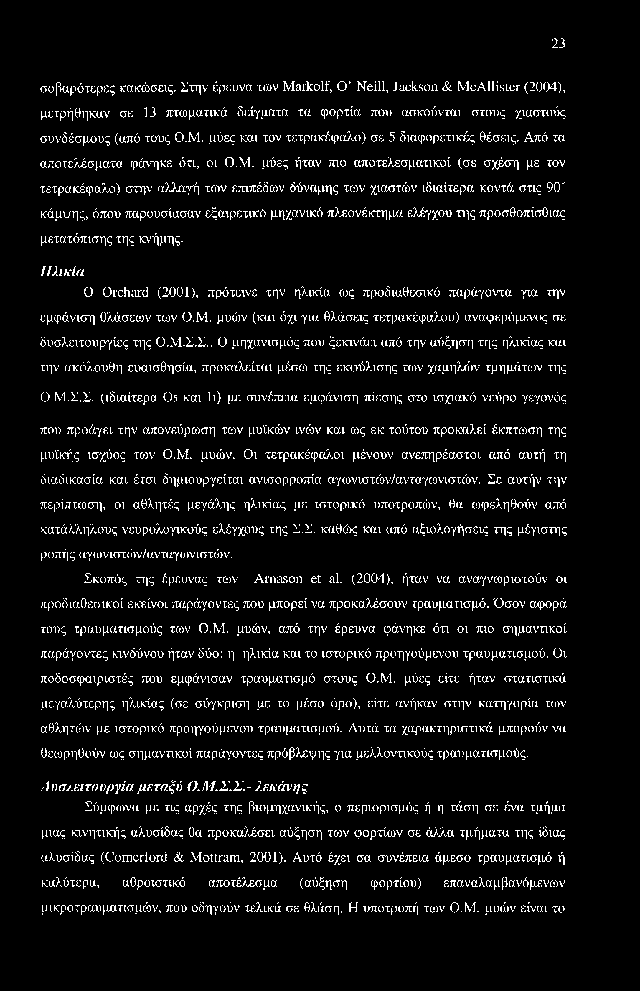 23 σοβαρότερες κακώσεις. Στην έρευνα των Markolf, O Neill, Jackson & McAllister (2004), μετρήθηκαν σε 13 πτωματικά δείγματα τα φορτία που ασκούνται στους χιαστούς συνδέσμους (από τους Ο.Μ.