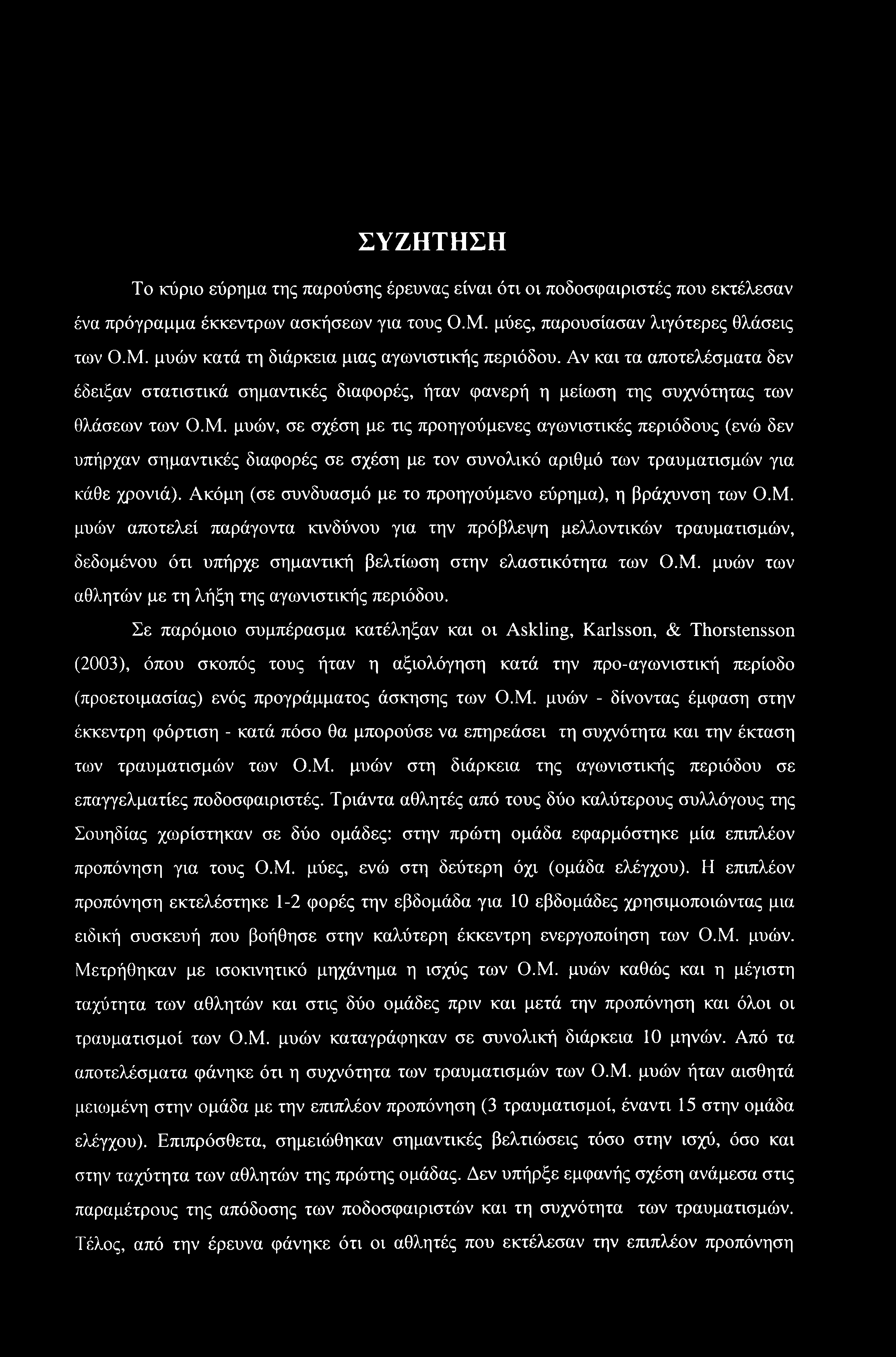 ΣΥΖΗΤΗΣΗ Το κύριο εύρημα της παρούσης έρευνας είναι ότι οι ποδοσφαιριστές που εκτέλεσαν ένα πρόγραμμα έκκεντρων ασκήσεων για τους Ο.Μ. μύες, παρουσίασαν λιγότερες θλάσεις των Ο.Μ. μυών κατά τη διάρκεια μιας αγωνιστικής περιόδου.