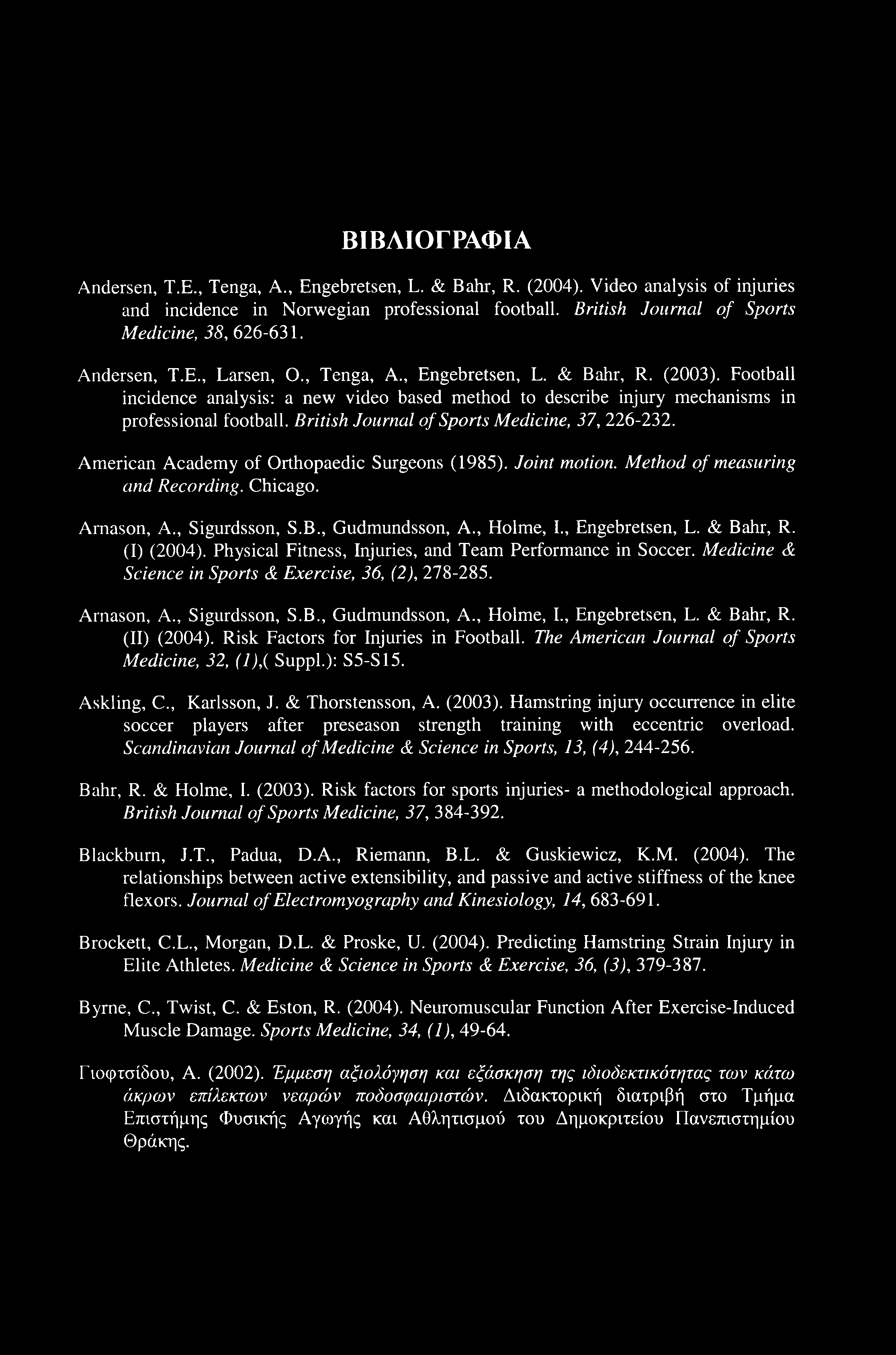 ΒΙΒΛΙΟΓΡΑΦΙΑ Andersen, Τ.Ε., Tenga, A., Engebretsen, L. & Bahr, R. (2004). Video analysis of injuries and incidence in Norwegian professional football. British Journal of Sports Medicine, 38, 626-631.