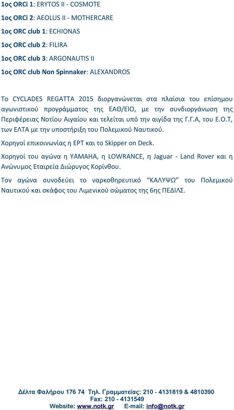 υπό την αιγίδα της Γ.Γ.Α, του Ε.Ο.Τ, των ΕΛΤΑ με την υποστήριξη του Πολεμικού Ναυτικού. Χορηγοί επικοινωνίας η ΕΡΤ και το Skipper on Deck.