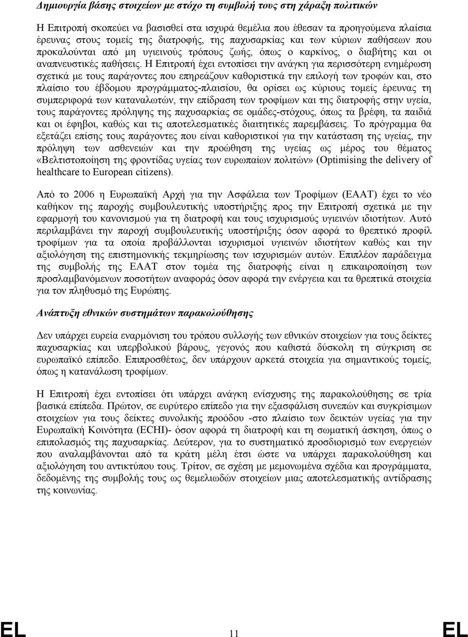 Η Επιτροπή έχει εντοπίσει την ανάγκη για περισσότερη ενημέρωση σχετικά με τους παράγοντες που επηρεάζουν καθοριστικά την επιλογή των τροφών και, στο πλαίσιο του έβδομου προγράμματος-πλαισίου, θα