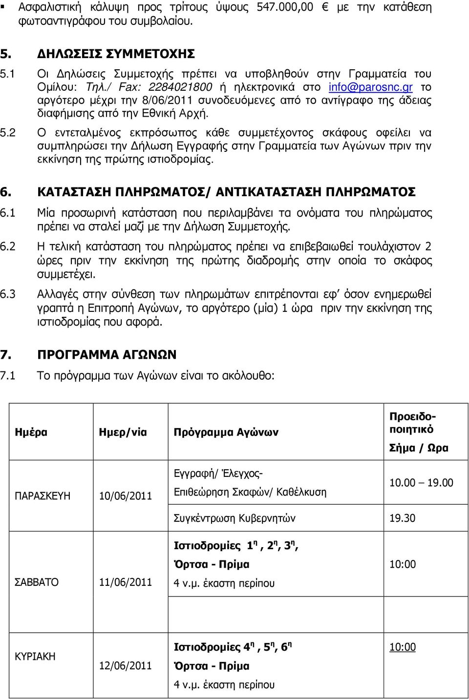 2 Ο εντεταλµένος εκπρόσωπος κάθε συµµετέχοντος σκάφους οφείλει να συµπληρώσει την ήλωση Εγγραφής στην Γραµµατεία των Αγώνων πριν την εκκίνηση της πρώτης ιστιοδροµίας. 6.