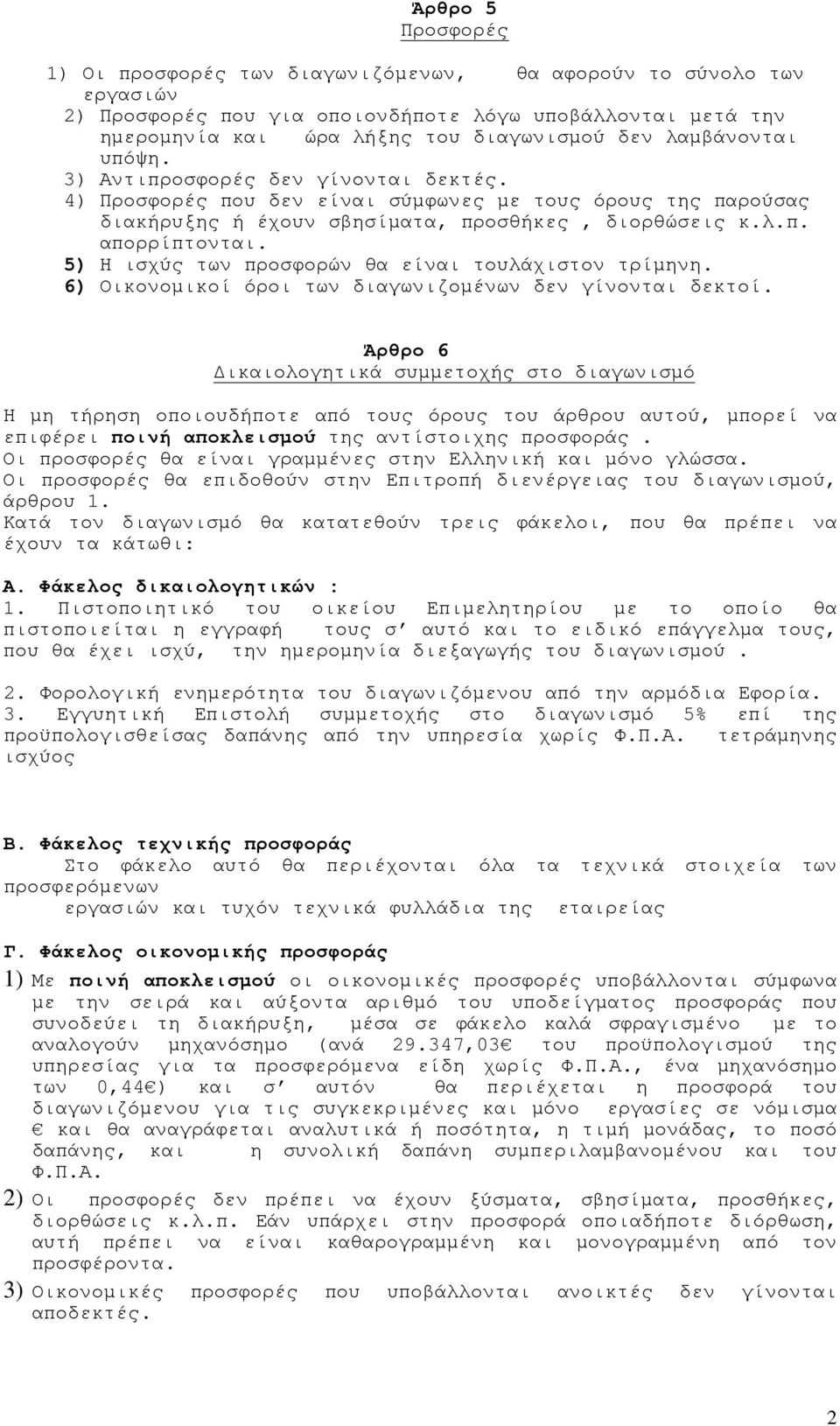 5) Η ισχύς των προσφορών θα είναι τουλάχιστον τρίµηνη. 6) Οικονοµικοί όροι των διαγωνιζοµένων δεν γίνονται δεκτοί.