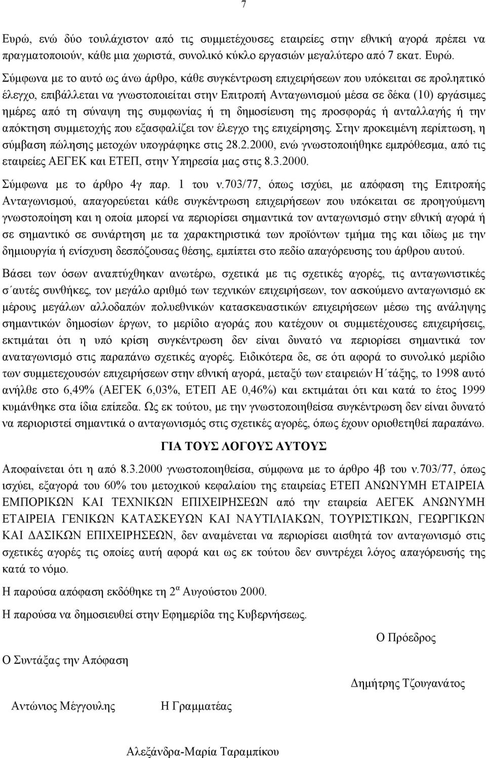 Σύμφωνα με το αυτό ως άνω άρθρο, κάθε συγκέντρωση επιχειρήσεων που υπόκειται σε προληπτικό έλεγχο, επιβάλλεται να γνωστοποιείται στην Επιτροπή Ανταγωνισμού μέσα σε δέκα (10) εργάσιμες ημέρες από τη