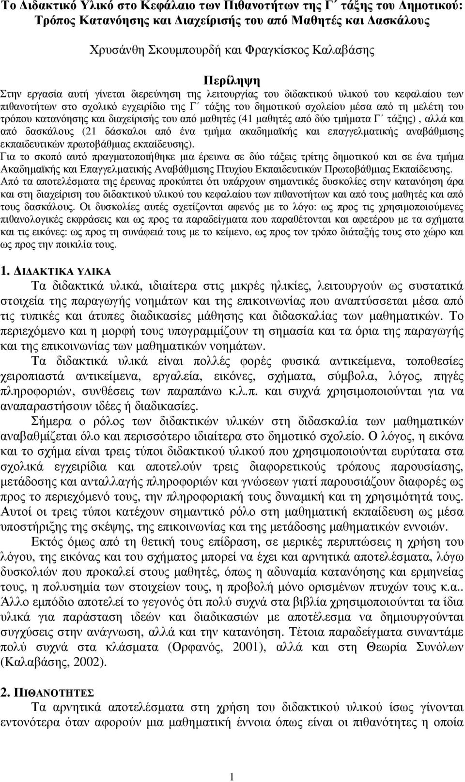 και διαχείρισής του από µαθητές (41 µαθητές από δύο τµήµατα Γ τάξης), αλλά και από δασκάλους (21 δάσκαλοι από ένα τµήµα ακαδηµαϊκής και επαγγελµατικής αναβάθµισης εκπαιδευτικών πρωτοβάθµιας