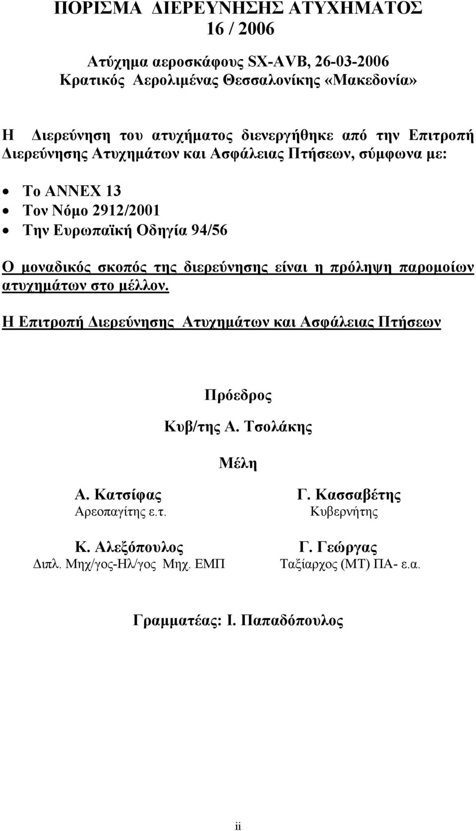 σκοπός της διερεύνησης είναι η πρόληψη παρομοίων ατυχημάτων στο μέλλον. Η Επιτροπή Διερεύνησης Ατυχημάτων και Ασφάλειας Πτήσεων Πρόεδρος Κυβ/της Α.