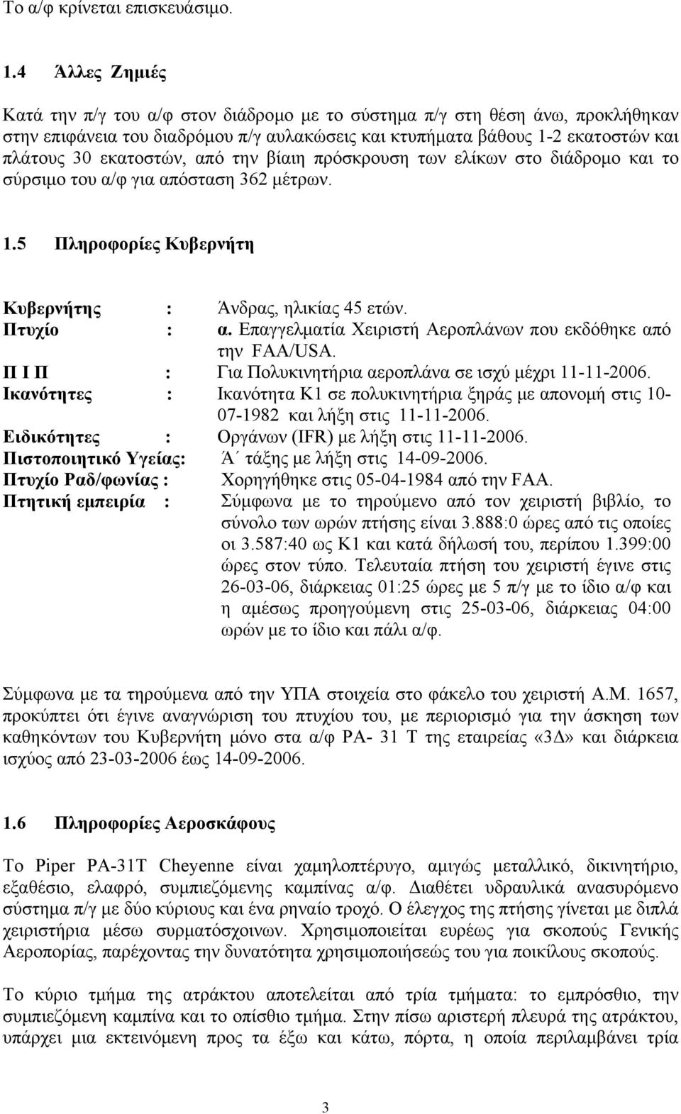 από την βίαιη πρόσκρουση των ελίκων στο διάδρομο και το σύρσιμο του α/φ για απόσταση 362 μέτρων. 1.5 Πληροφορίες Κυβερνήτη Κυβερνήτης : Άνδρας, ηλικίας 45 ετών. Πτυχίο : α.