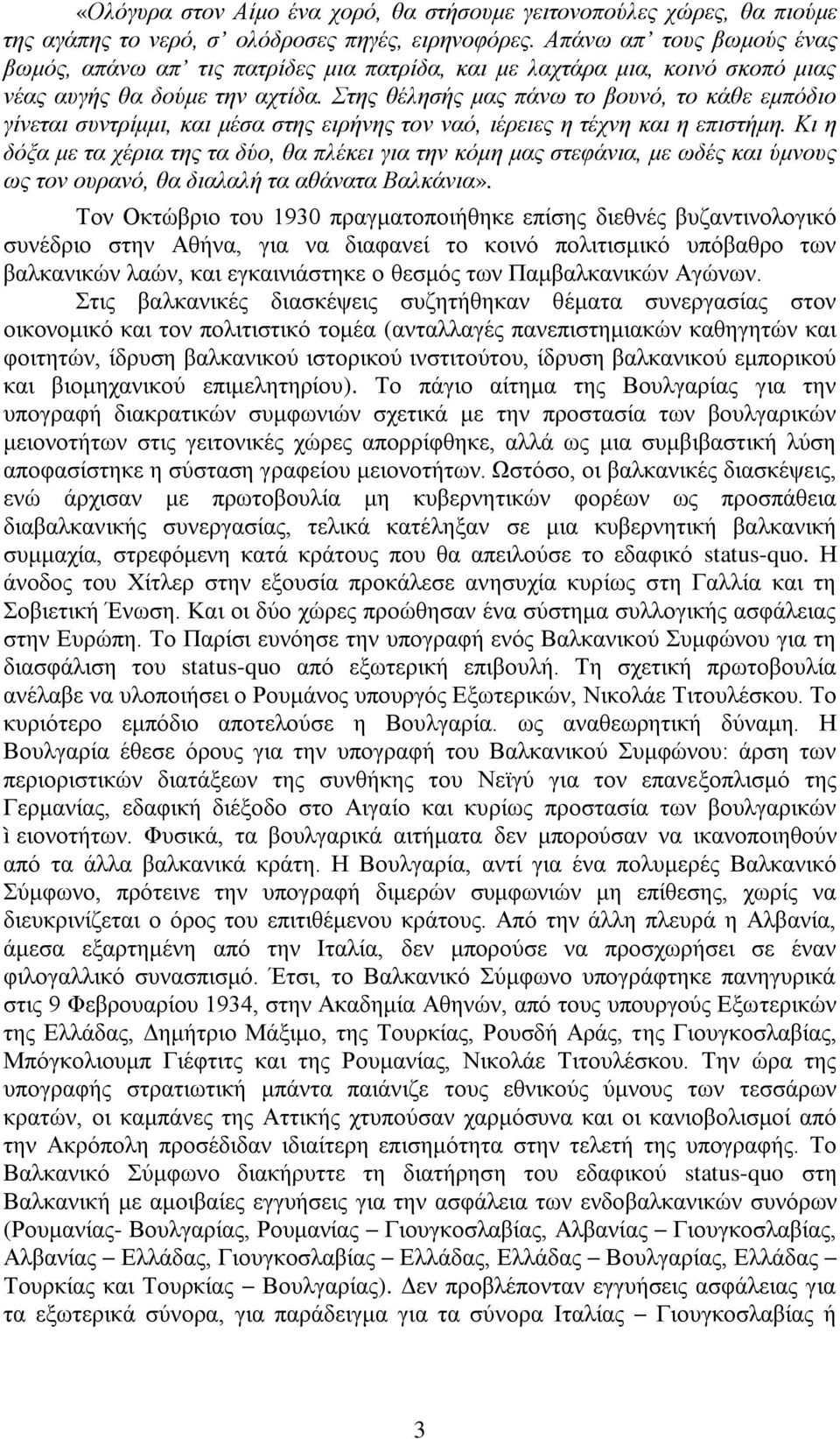 Στης θέλησής μας πάνω το βουνό, το κάθε εμπόδιο γίνεται συντρίμμι, και μέσα στης ειρήνης τον ναό, ιέρειες η τέχνη και η επιστήμη.
