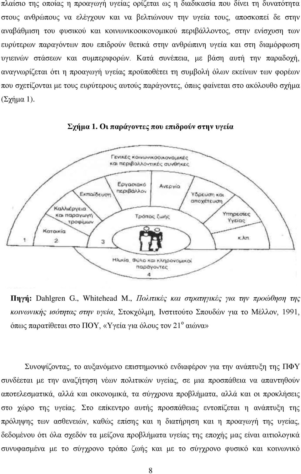 Καηά ζπλέπεηα, κε βάζε απηή ηελ παξαδνρή, αλαγλσξίδεηαη φηη ε πξναγσγή πγείαο πξνυπνζέηεη ηε ζπκβνιή φισλ εθείλσλ ησλ θνξέσλ πνπ ζρεηίδνληαη κε ηνπο επξχηεξνπο απηνχο παξάγνληεο, φπσο θαίλεηαη ζην