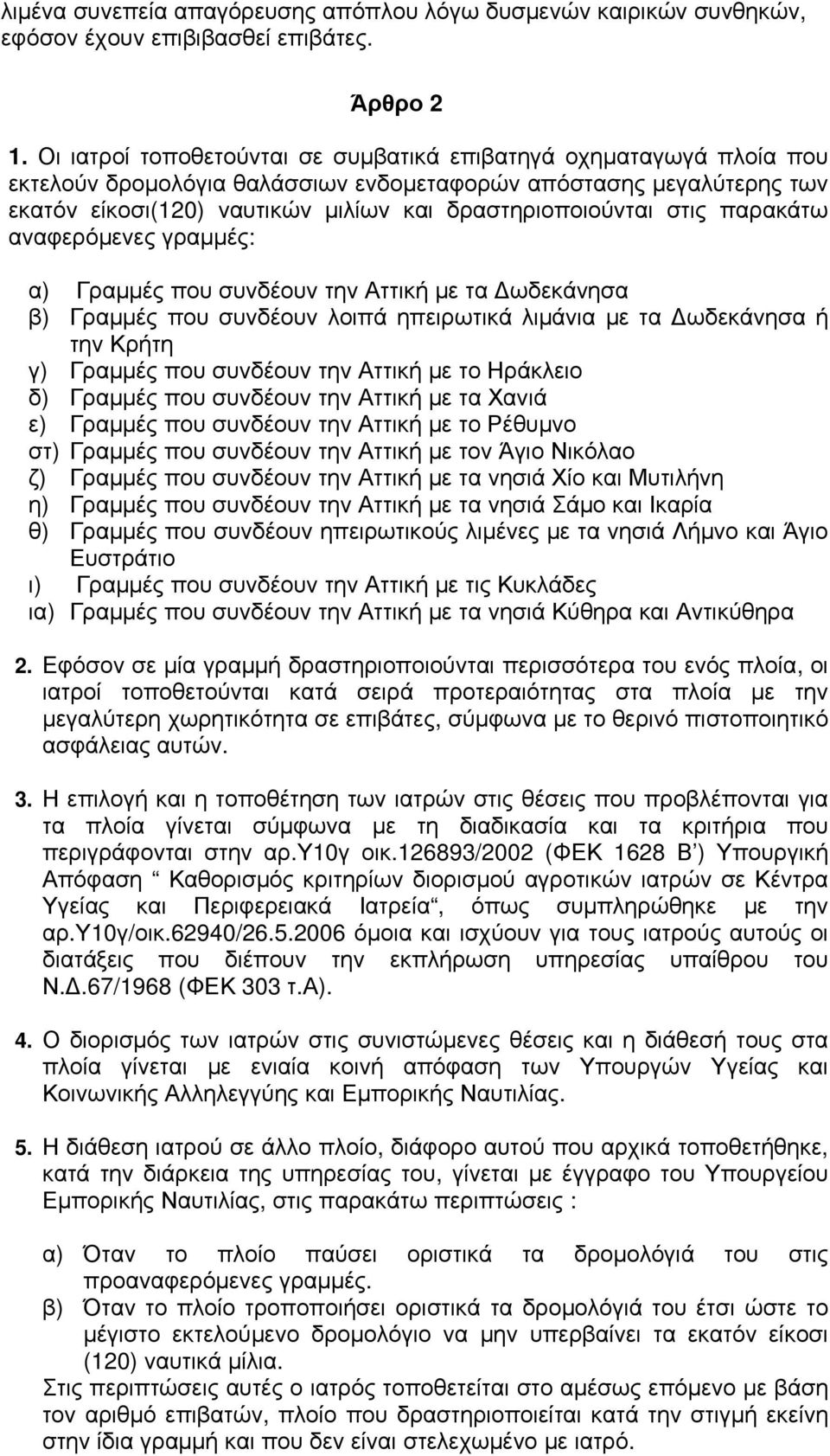 στις παρακάτω αναφερόμενες γραμμές: α) Γραμμές που συνδέουν την Αττική με τα Δωδεκάνησα β) Γραμμές που συνδέουν λοιπά ηπειρωτικά λιμάνια με τα Δωδεκάνησα ή την Κρήτη γ) Γραμμές που συνδέουν την