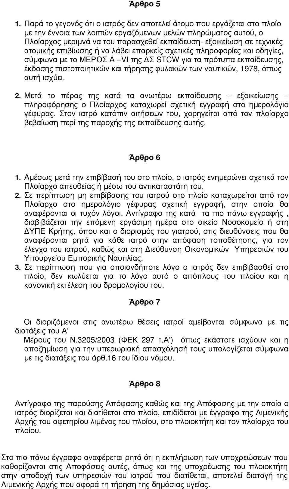 τεχνικές ατομικής επιβίωσης ή να λάβει επαρκείς σχετικές πληροφορίες και οδηγίες, σύμφωνα με το ΜΕΡΟΣ Α VI της ΔΣ STCW για τα πρότυπα εκπαίδευσης, έκδοσης πιστοποιητικών και τήρησης φυλακών των