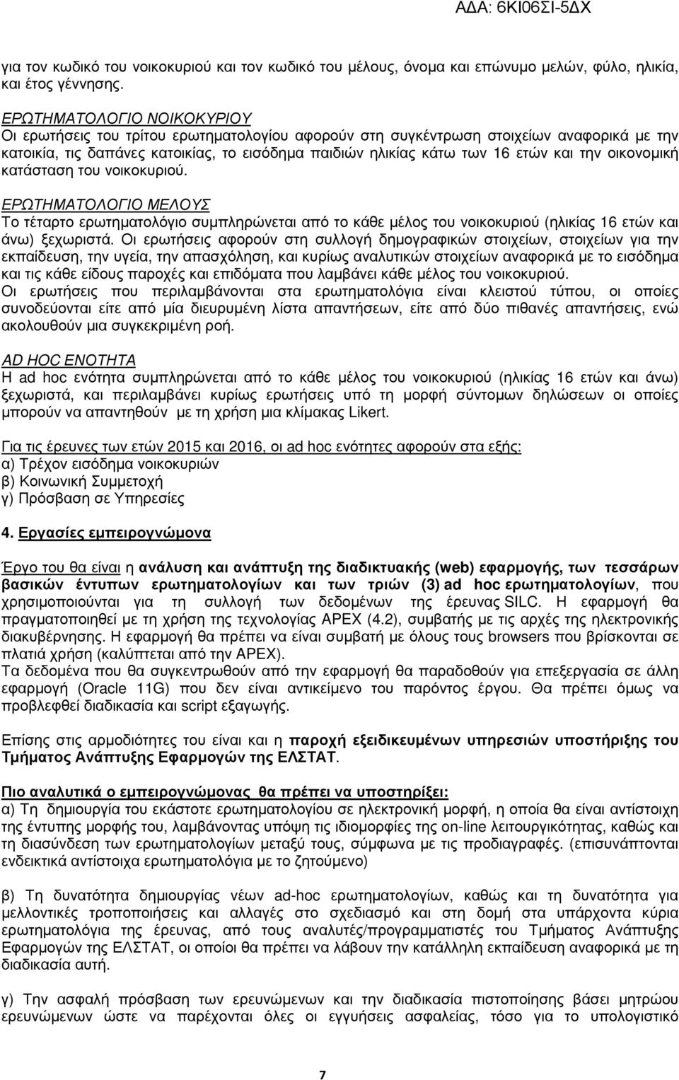 την οικονοµική κατάσταση του νοικοκυριού. ΕΡΩΤΗΜΑΤΟΛΟΓΙΟ ΜΕΛΟΥΣ Το τέταρτο ερωτηµατολόγιο συµπληρώνεται από το κάθε µέλος του νοικοκυριού (ηλικίας 16 ετών και άνω) ξεχωριστά.