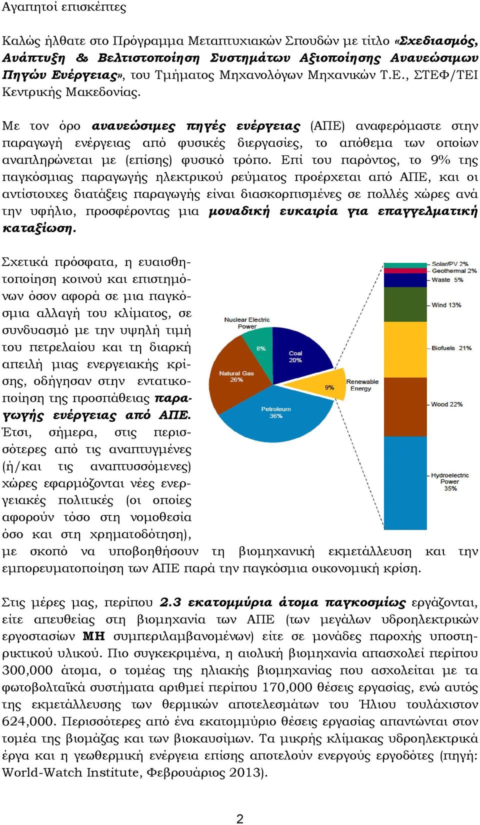 Με τον όρο ανανεώσιμες πηγές ενέργειας (ΑΠΕ) αναφερόμαστε στην παραγωγή ενέργειας από φυσικές διεργασίες, το απόθεμα των οποίων αναπληρώνεται με (επίσης) φυσικό τρόπο.