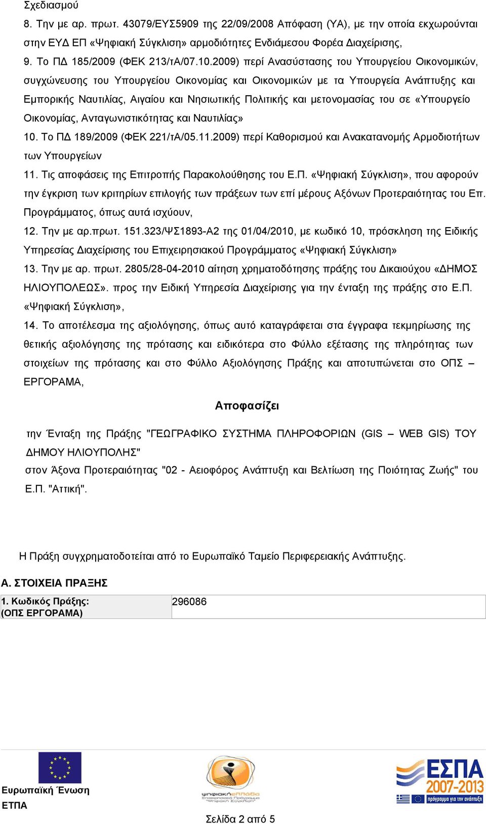 2009) περί Ανασύστασης του Υπουργείου Οικονομικών, συγχώνευσης του Υπουργείου Οικονομίας και Οικονομικών µε τα Υπουργεία Ανάπτυξης και Εµπορικής Ναυτιλίας, Αιγαίου και Νησιωτικής Πολιτικής και