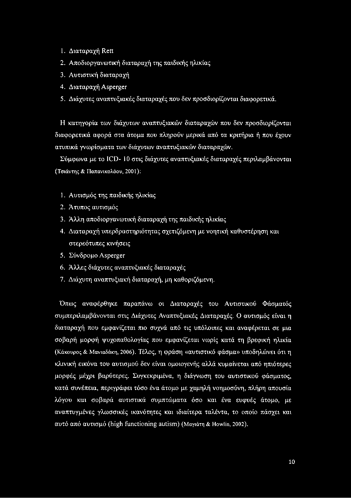 1. Διαταραχή Rett 2. Αποδιοργανωτική διαταραχή της παιδικής ηλικίας 3. Αυτιστική διαταραχή 4. Διαταραχή Asperger 5. Διάχυτες αναπτυξιακές διαταραχές που δεν προσδιορίζονται διαφορετικά.