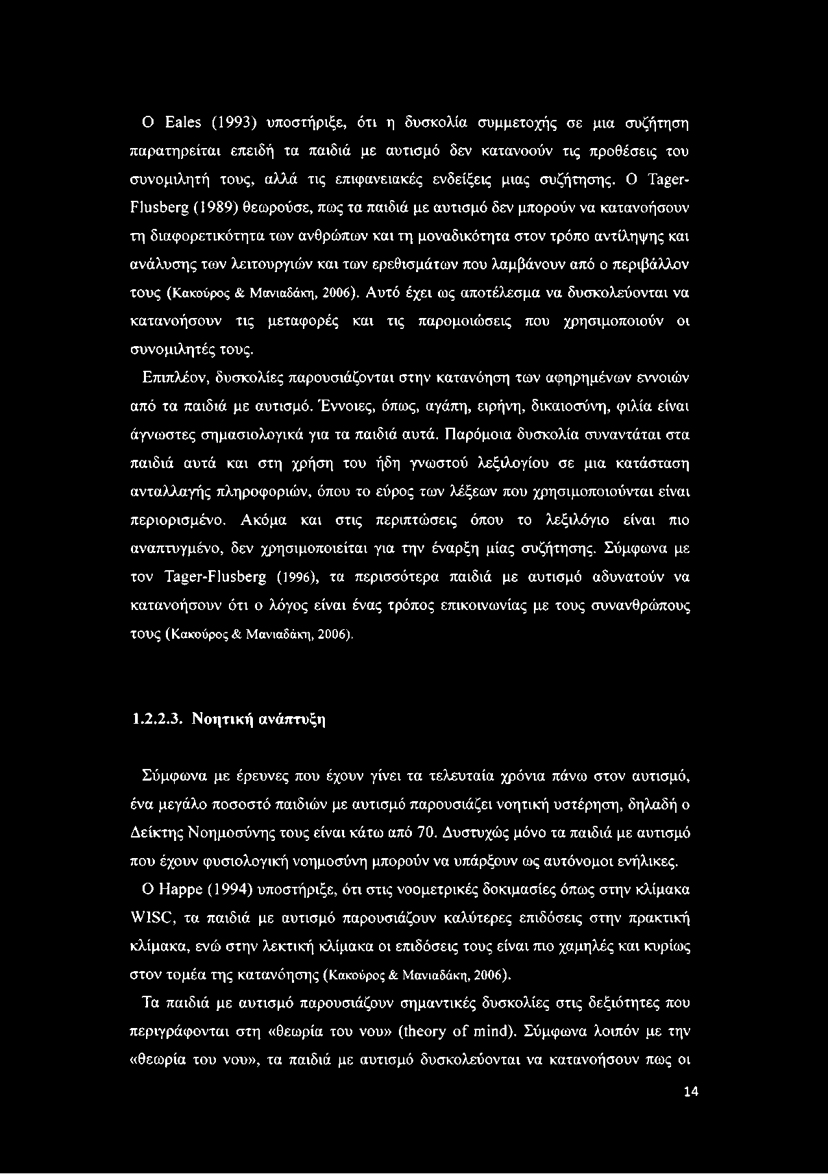 Ο Εβίεε (1993) υποστήριξε, ότι η δυσκολία συμμετοχής σε μια συζήτηση παρατηρείται επειδή τα παιδιά με αυτισμό δεν κατανοούν τις προθέσεις του συνομιλητή τους, αλλά τις επιφανειακές ενδείξεις μιας