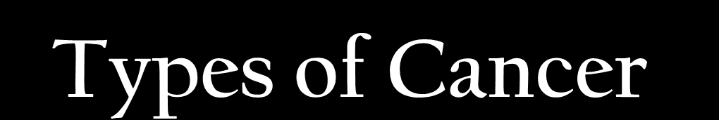 Types of Cancer Carcinoma: arising from epithelial tissue, such as glands, breast, skin, and linings of the urogenital, digestive, and respiratory systems (89.