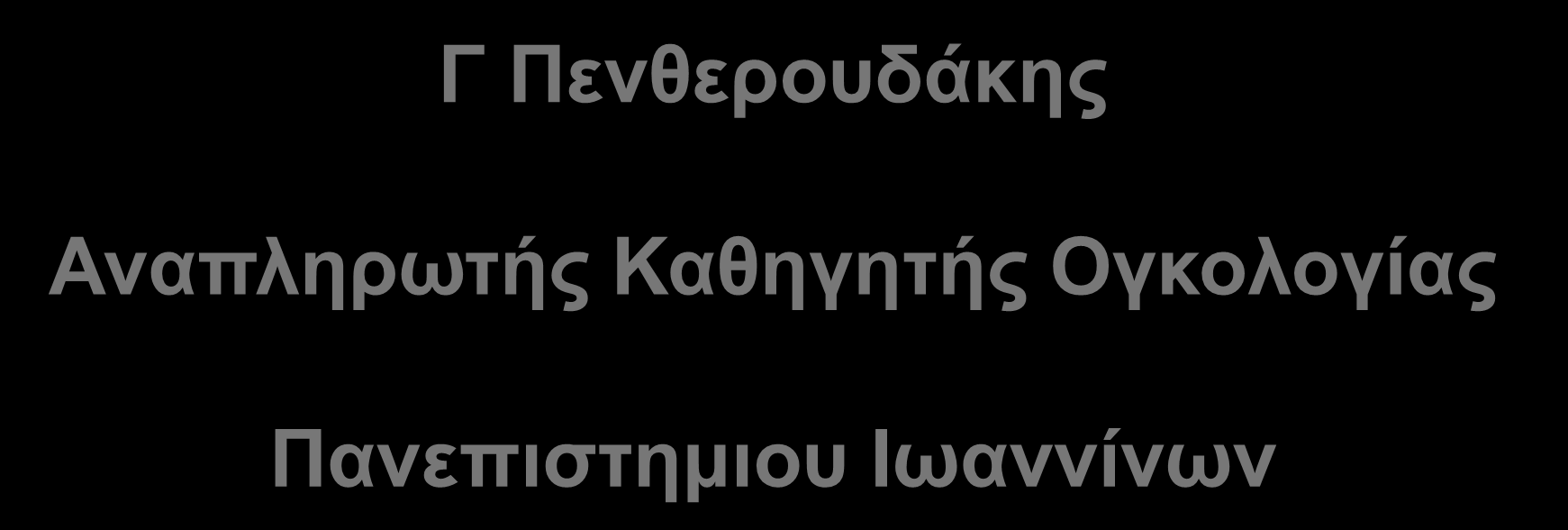 Βιολογία του Καρκίνου Γ Πενθερουδάκης Αναπληρωτής Καθηγητής