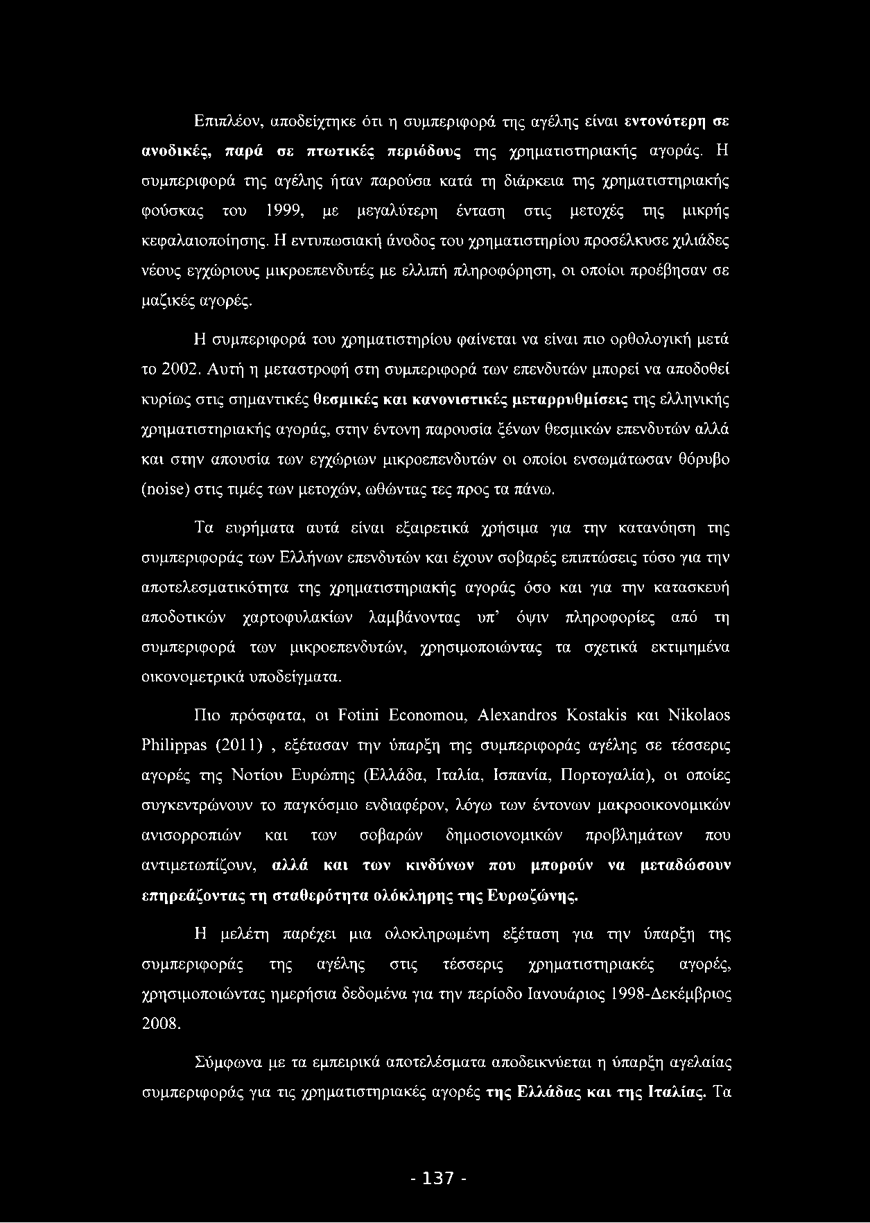 Επιπλέον, αποδείχτηκε ότι η συμπεριφορά της αγέλης είναι εντονότερη σε ανοδικές, παρά σε πτωτικές περιόδους της χρηματιστηριακής αγοράς.