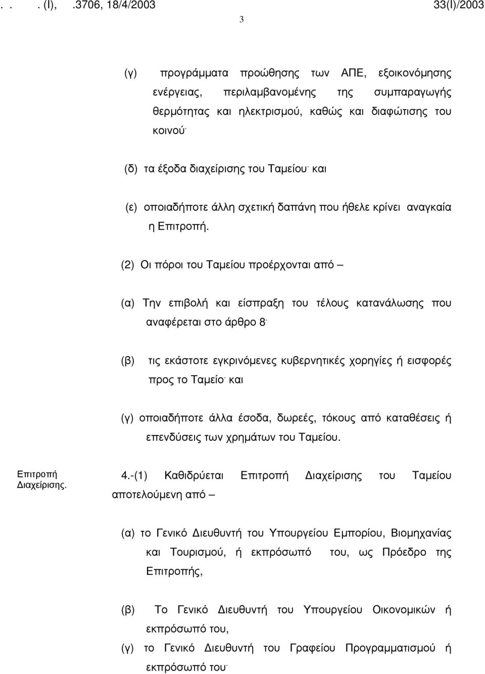 (β) τις εκάστοτε εγκρινόμενες κυβερνητικές χορηγίες ή εισφορές προς το Ταμείο. και (γ) οποιαδήποτε άλλα έσοδα, δωρεές, τόκους από καταθέσεις ή επενδύσεις των χρημάτων του Ταμείου. Επιτροπή ιαχείρισης.