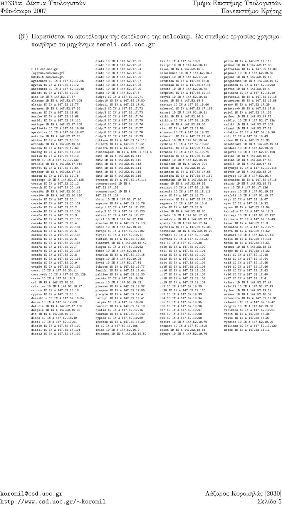 52.18.77 amorgos 1D IN A 147.52.17.32 ananas 1D IN A 147.52.19.61 ananke 1D IN A 147.52.19.68 antidi 1D IN A 147.52.17.110 antiope 1D IN A 147.52.17.108 apiliotis 1D IN A 147.52.19.86 apraktias 1D IN A 147.