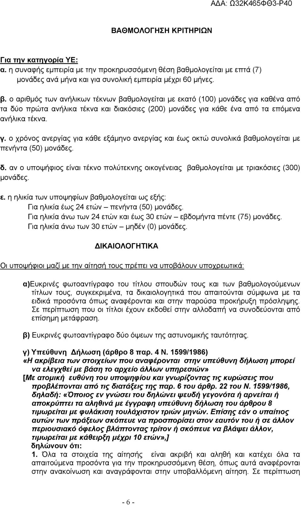 ο αριθμός των ανήλικων τέκνων βαθμολογείται με εκατό (100) μονάδες για καθένα από τα δύο πρώτα ανήλικα τέκνα και διακόσιες (200) μονάδες για κάθε ένα από τα επόμενα ανήλικα τέκνα. γ. ο χρόνος ανεργίας για κάθε εξάμηνο ανεργίας και έως οκτώ συνολικά βαθμολογείται με πενήντα (50) μονάδες.