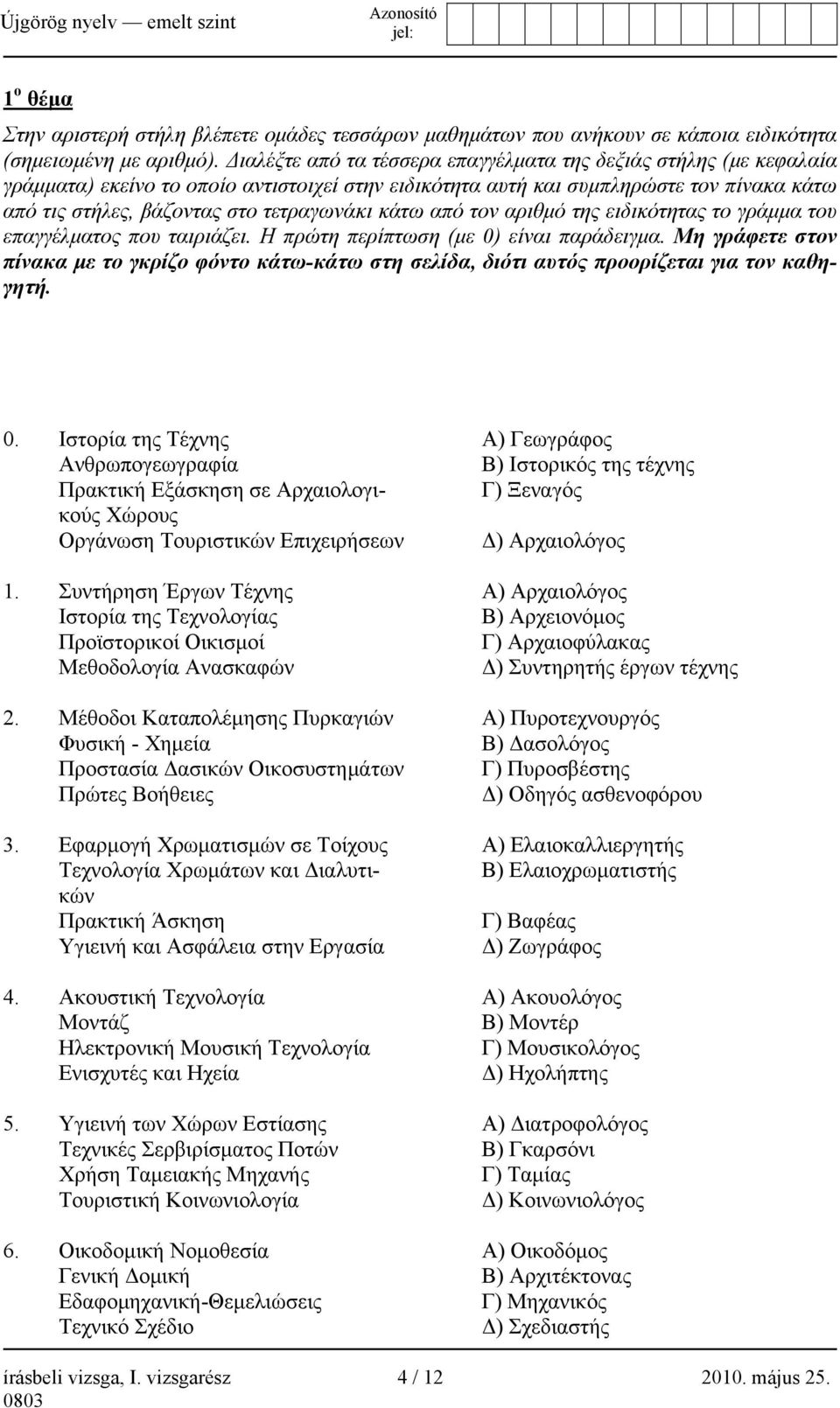 κάτω από τον αριθμό της ειδικότητας το γράμμα του επαγγέλματος που ταιριάζει. Η πρώτη περίπτωση (με 0) είναι παράδειγμα.