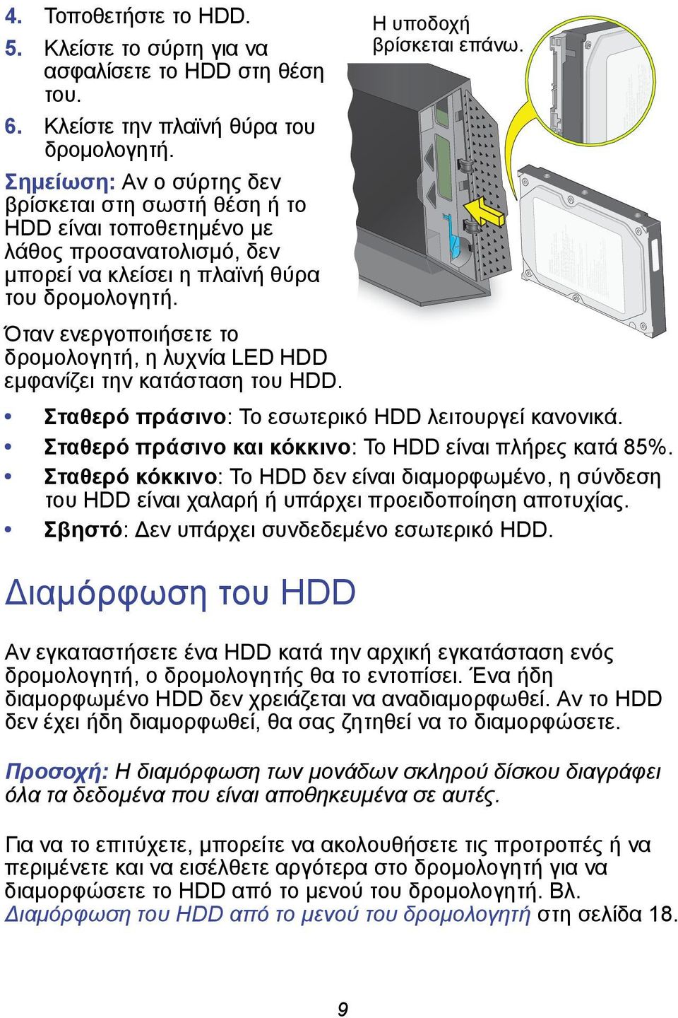 Όταν ενεργοποιήσετε το δρομολογητή, η λυχνία LED HDD εμφανίζει την κατάσταση του HDD. Σταθερό πράσινο: Το εσωτερικό HDD λειτουργεί κανονικά. Σταθερό πράσινο και κόκκινο: Το HDD είναι πλήρες κατά 85%.
