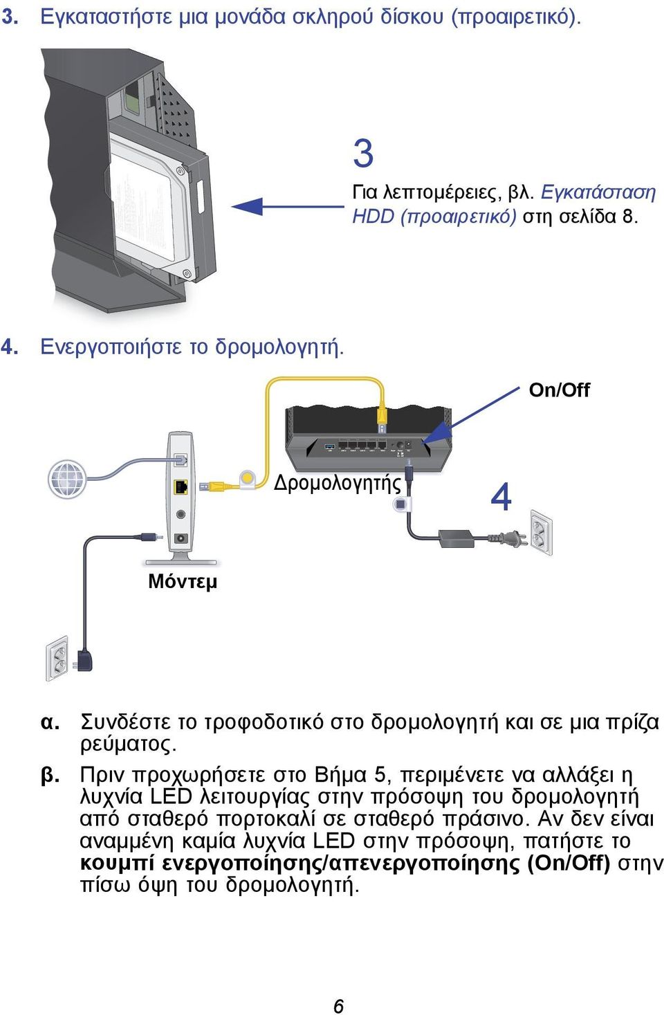 Πριν προχωρήσετε στο Βήμα 5, περιμένετε να αλλάξει η λυχνία LED λειτουργίας στην πρόσοψη του δρομολογητή από σταθερό πορτοκαλί σε σταθερό