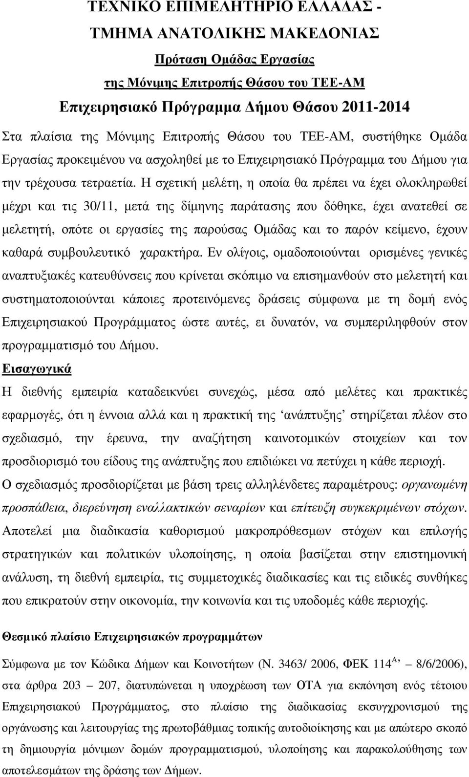 Η σχετική µελέτη, η οποία θα πρέπει να έχει ολοκληρωθεί µέχρι και τις 30/11, µετά της δίµηνης παράτασης που δόθηκε, έχει ανατεθεί σε µελετητή, οπότε οι εργασίες της παρούσας Οµάδας και το παρόν