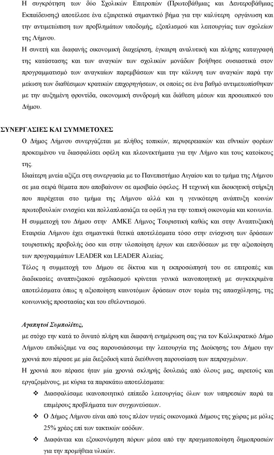 Η συνετή και διαφανής οικονομική διαχείριση, έγκαιρη αναλυτική και πλήρης καταγραφή της κατάστασης και των αναγκών των σχολικών μονάδων βοήθησε ουσιαστικά στον προγραμματισμό των αναγκαίων