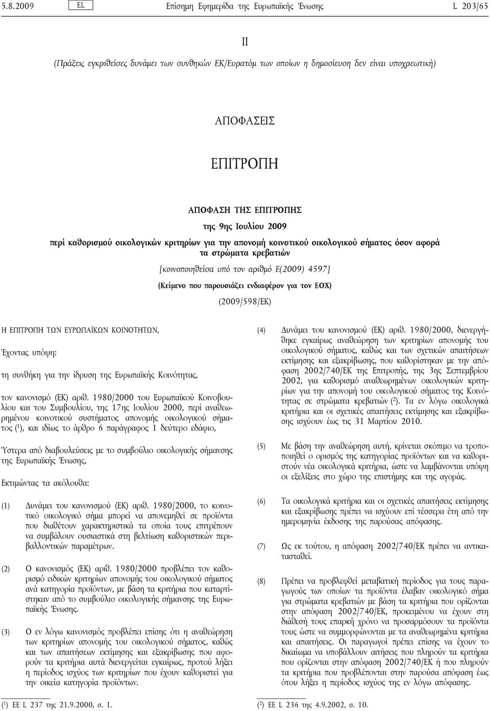 (Κείμενο που παρουσιάζει ενδιαφέρον για τον ΕΟΧ) (2009/598/ΕΚ) Η ΕΠΙΤΡΟΠΗ ΤΩΝ ΕΥΡΩΠΑΪΚΩΝ ΚΟΙΝΟΤΗΤΩΝ, Έχοντας υπόψη: τη συνθήκη για την ίδρυση της Ευρωπαϊκής Κοινότητας, τον κανονισμό (ΕΚ) αριθ.