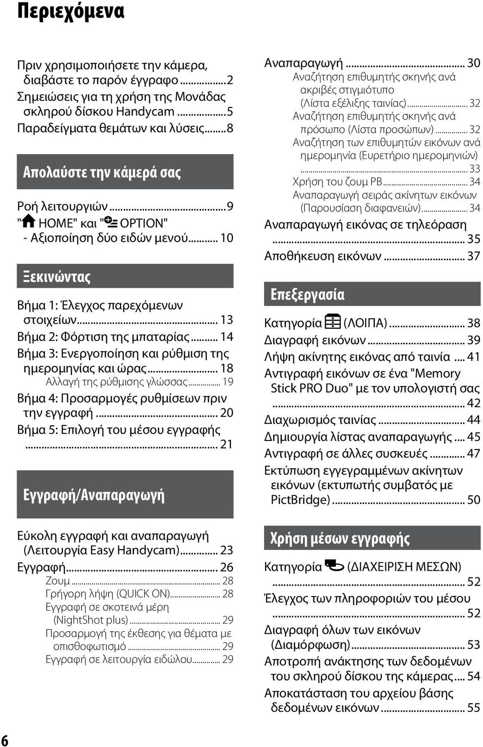 .. 14 Βήμα 3: Ενεργοποίηση και ρύθμιση της ημερομηνίας και ώρας... 18 Αλλαγή της ρύθμισης γλώσσας... 19 Βήμα 4: Προσαρμογές ρυθμίσεων πριν την εγγραφή... 20 Βήμα 5: Επιλογή του μέσου εγγραφής.