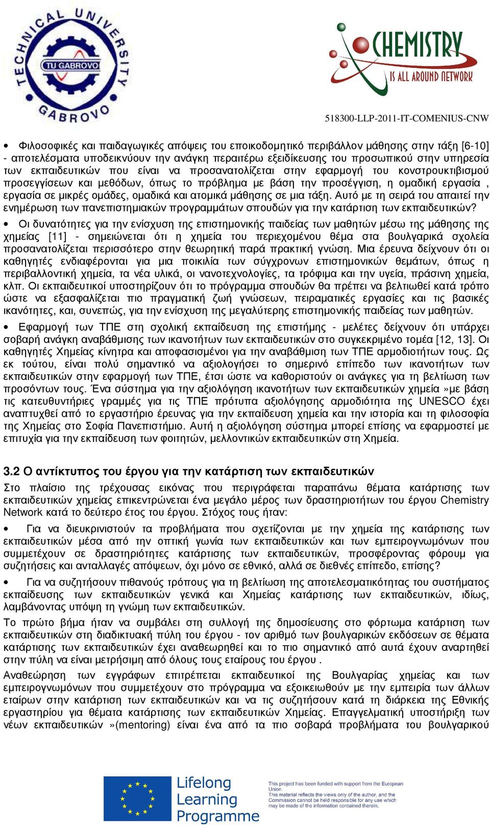 και ατοµικά µάθησης σε µια τάξη. Αυτό µε τη σειρά του απαιτεί την ενηµέρωση των πανεπιστηµιακών προγραµµάτων σπουδών για την κατάρτιση των εκπαιδευτικών?