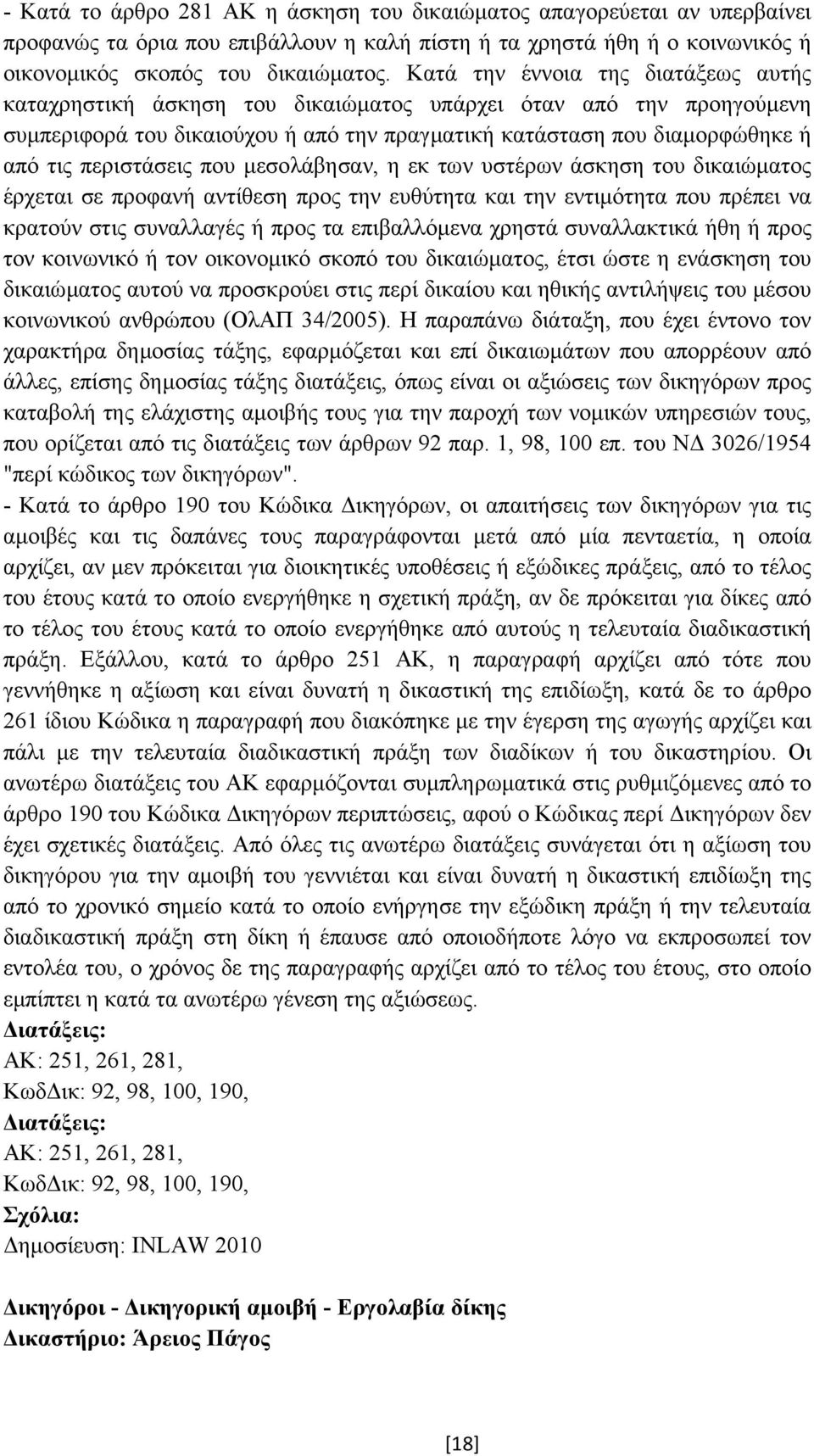 περιστάσεις που µεσολάβησαν, η εκ των υστέρων άσκηση του δικαιώµατος έρχεται σε προφανή αντίθεση προς την ευθύτητα και την εντιµότητα που πρέπει να κρατούν στις συναλλαγές ή προς τα επιβαλλόµενα