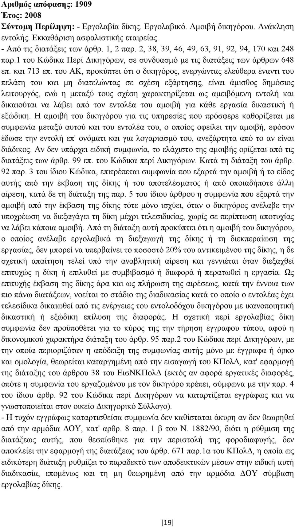του ΑΚ, προκύπτει ότι ο δικηγόρος, ενεργώντας ελεύθερα έναντι του πελάτη του και µη διατελώντας σε σχέση εξάρτησης, είναι άµισθος δηµόσιος λειτουργός, ενώ η µεταξύ τους σχέση χαρακτηρίζεται ως