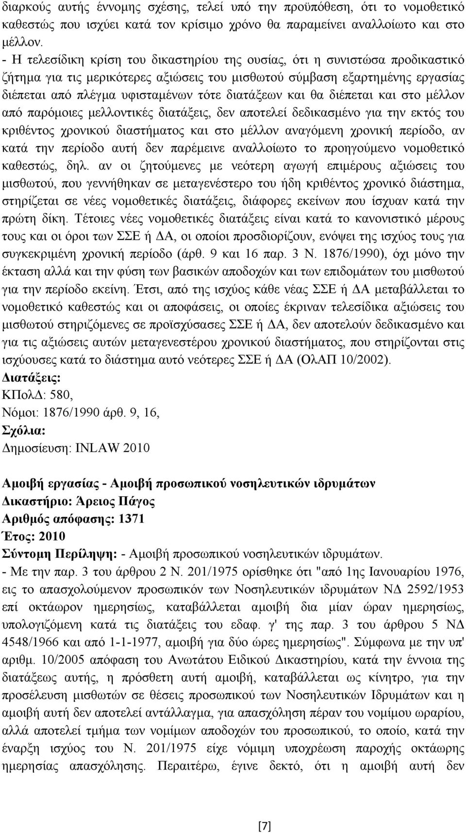 διατάξεων και θα διέπεται και στο µέλλον από παρόµοιες µελλοντικές διατάξεις, δεν αποτελεί δεδικασµένο για την εκτός του κριθέντος χρονικού διαστήµατος και στο µέλλον αναγόµενη χρονική περίοδο, αν