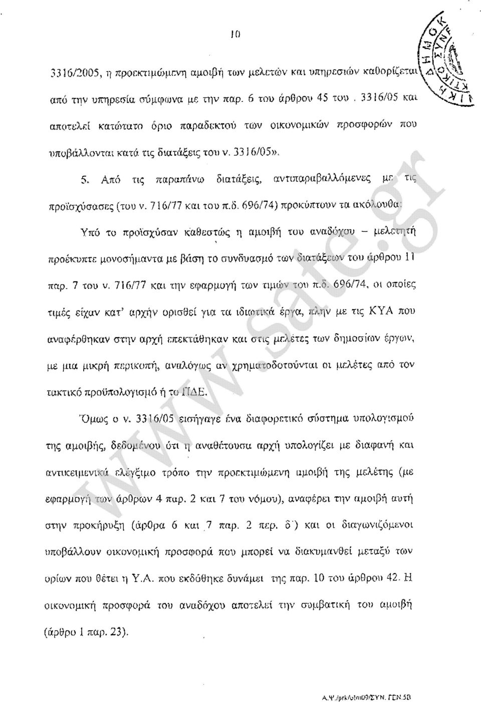 5, Από τις παραπάνω διατάξεις, αντιπαραβαλλόμενες με τις προϊσχύσασες (του ν. 716/77 και του π.δ. 696/74) προκύπτουν τα ακόλουθα: Υπό το προϊσχύσαν καθεστώς η αμοιβή του αναδόχου - μελετητή προέκυπτε μονοσήμαντα με βάση το συνδυασμό των διατάξεων του άρθρου 11 παρ.